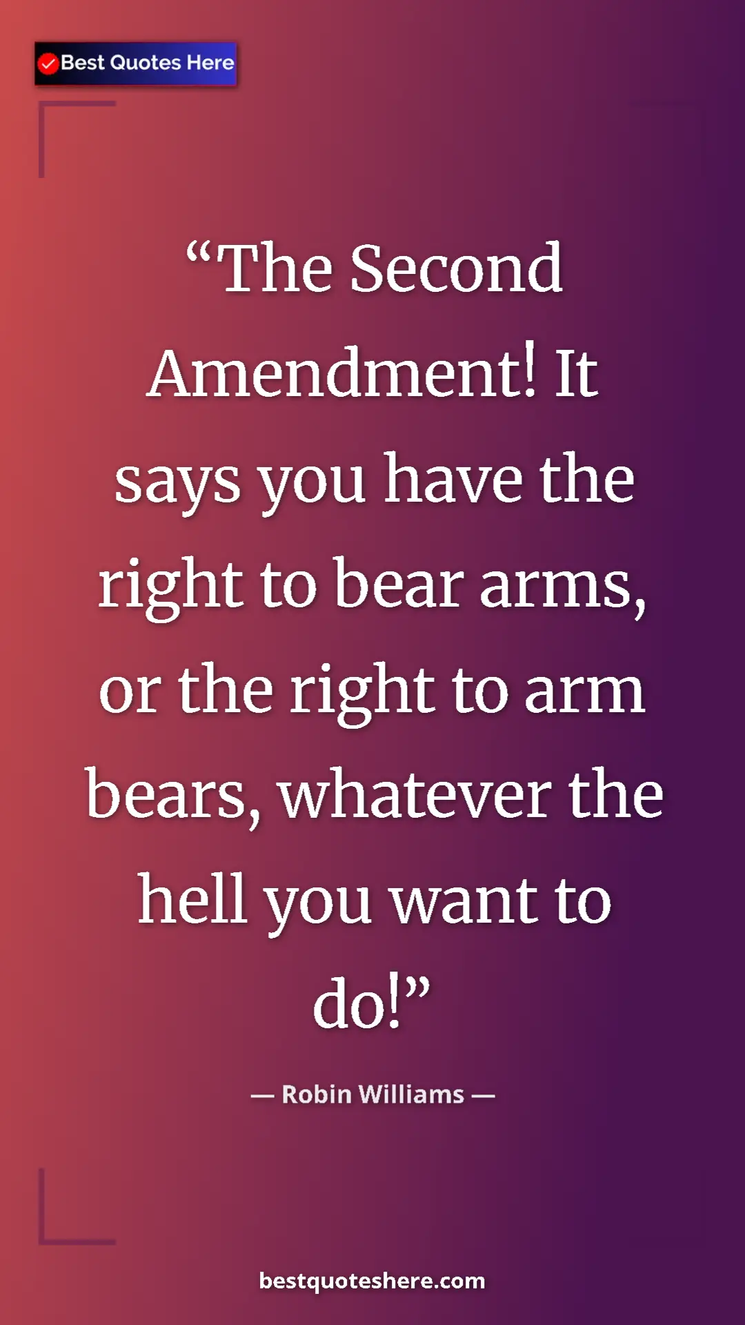 Pinterest quote poster by Robin Williams: "The Second Amendment! It says you have the right to bear..."