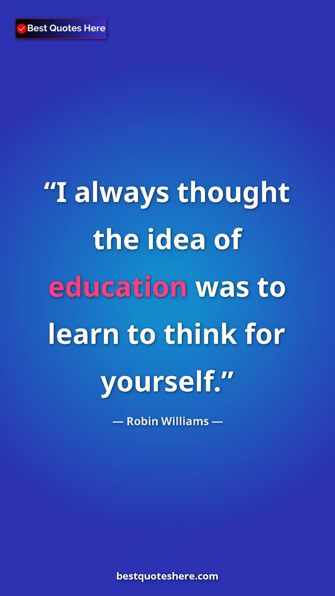 Pinterest quote poster by Robin Williams: "I always thought the idea of education was to learn to..."
