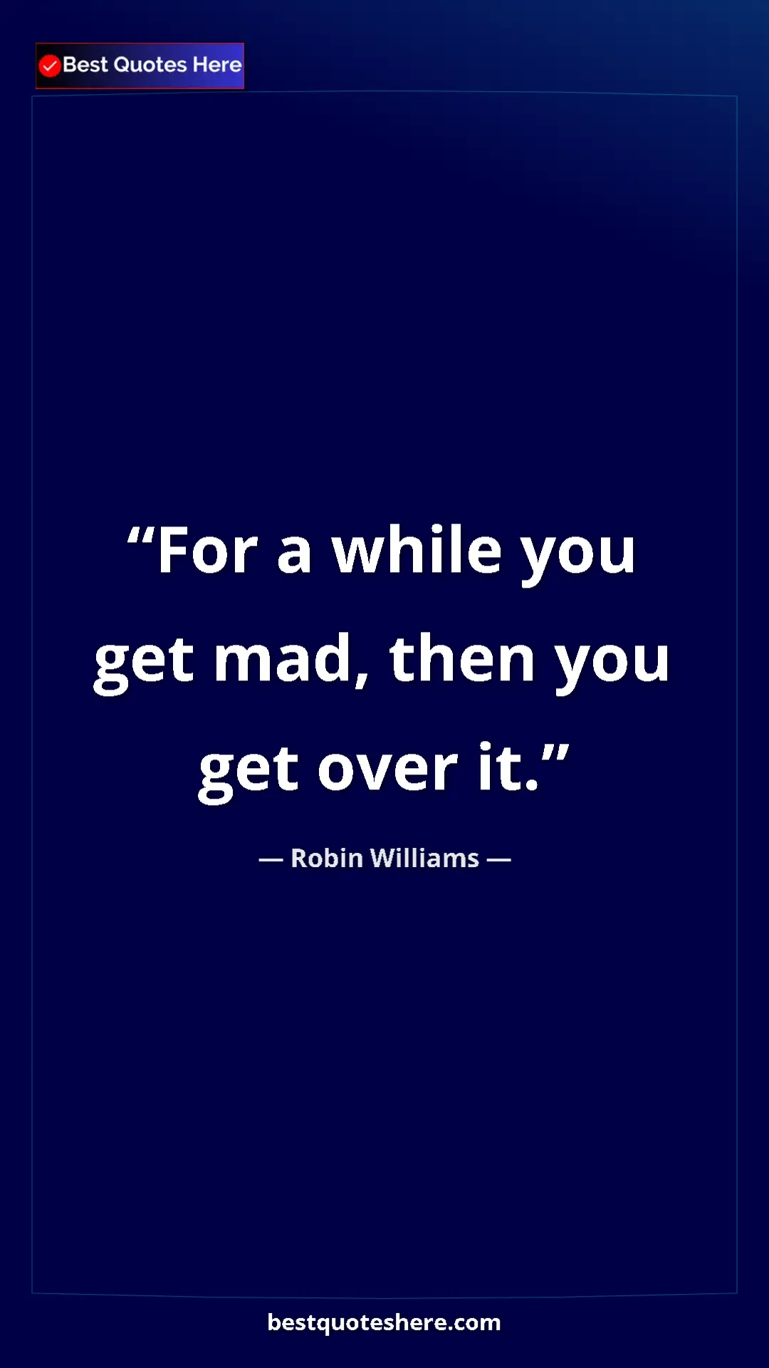 Robin Williams Quote Card: "For a while you get mad, then you get over it." Pinterest quote poster by Robin Williams: "For a while you get mad, then you get over it."