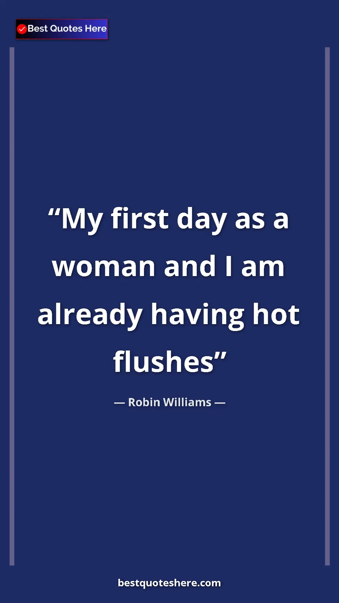Pinterest quote poster by Robin Williams: "My first day as a woman and I am already having hot flushes"