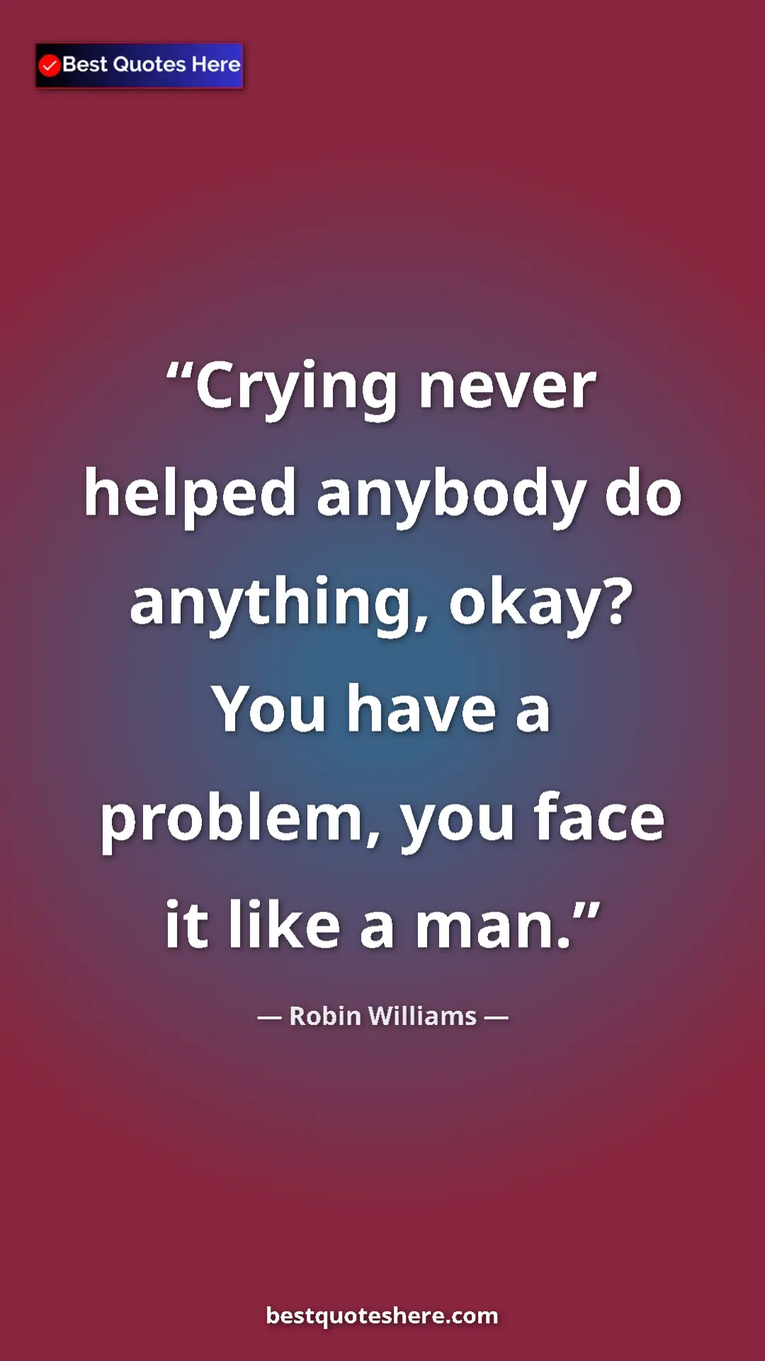 Pinterest quote poster by Robin Williams: "Crying never helped anybody do anything, okay? You have a..."