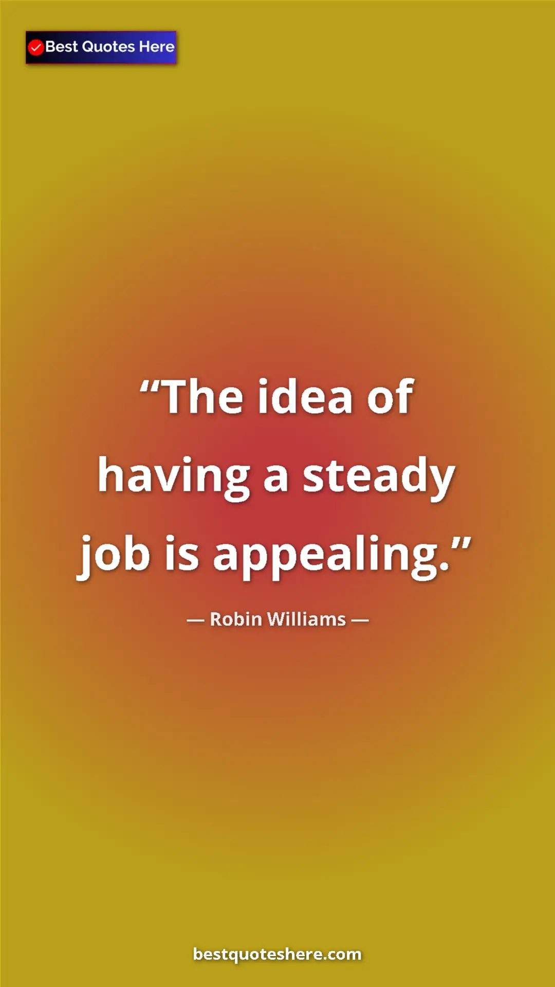Pinterest quote poster by Robin Williams: "The idea of having a steady job is appealing."