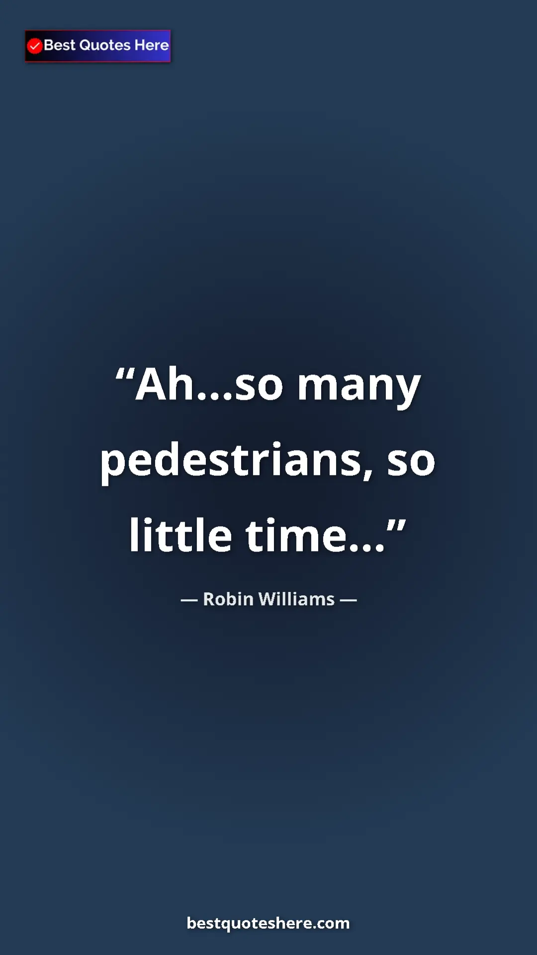 Pinterest quote poster by Robin Williams: "Ah...so many pedestrians, so little time..."