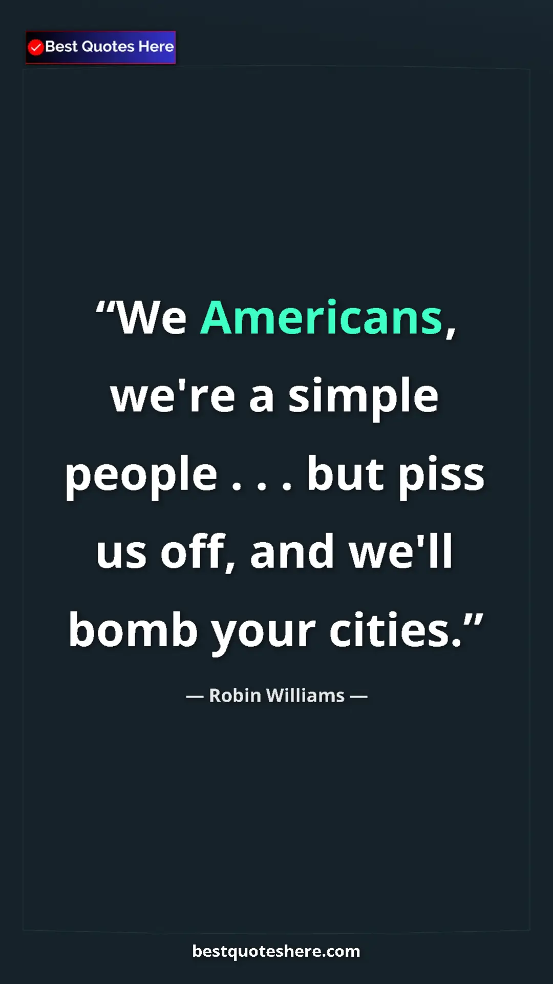 Robin Williams Quote Card: "We Americans, we're a simple people . . . but piss us off, a" Pinterest quote poster by Robin Williams: "We Americans, we're a simple people . . . but piss us off, a"