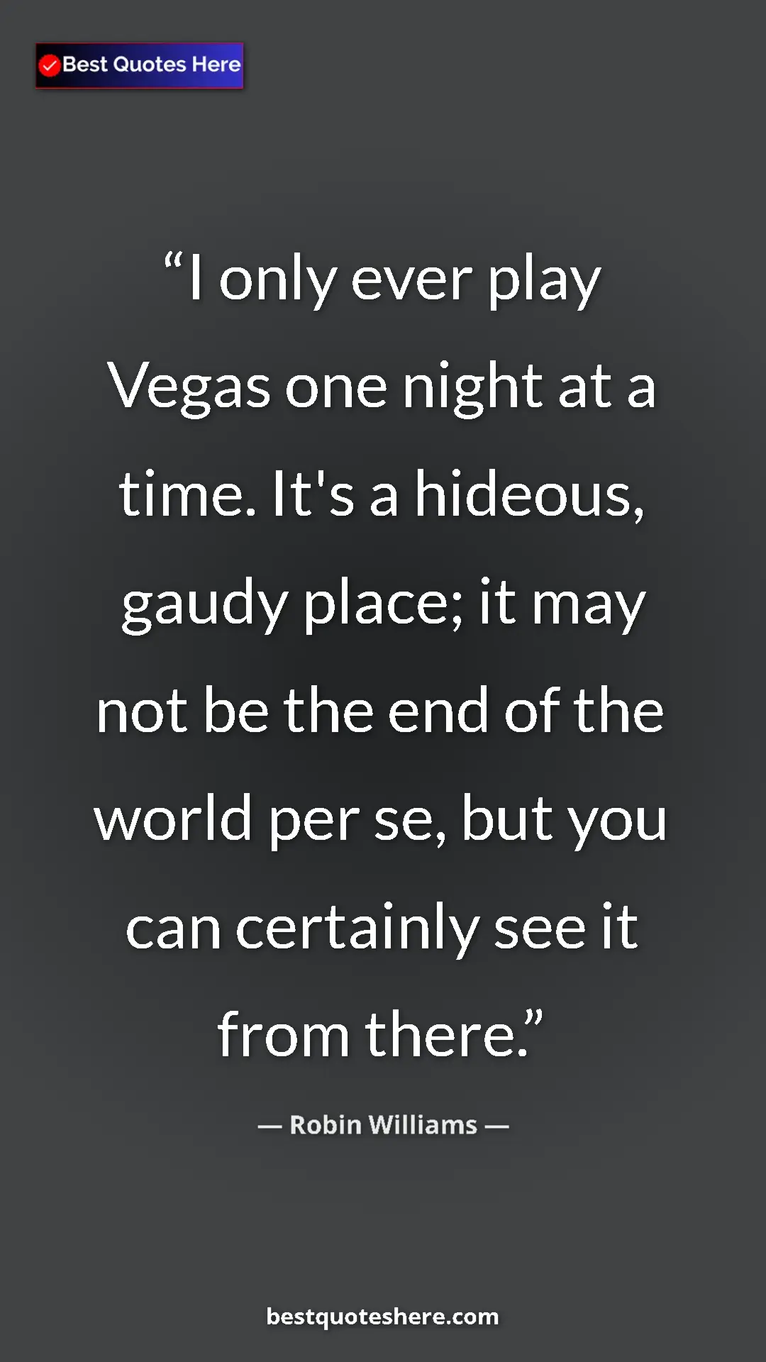 Pinterest quote poster by Robin Williams: "I only ever play Vegas one night at a time. It's a hideous,..."