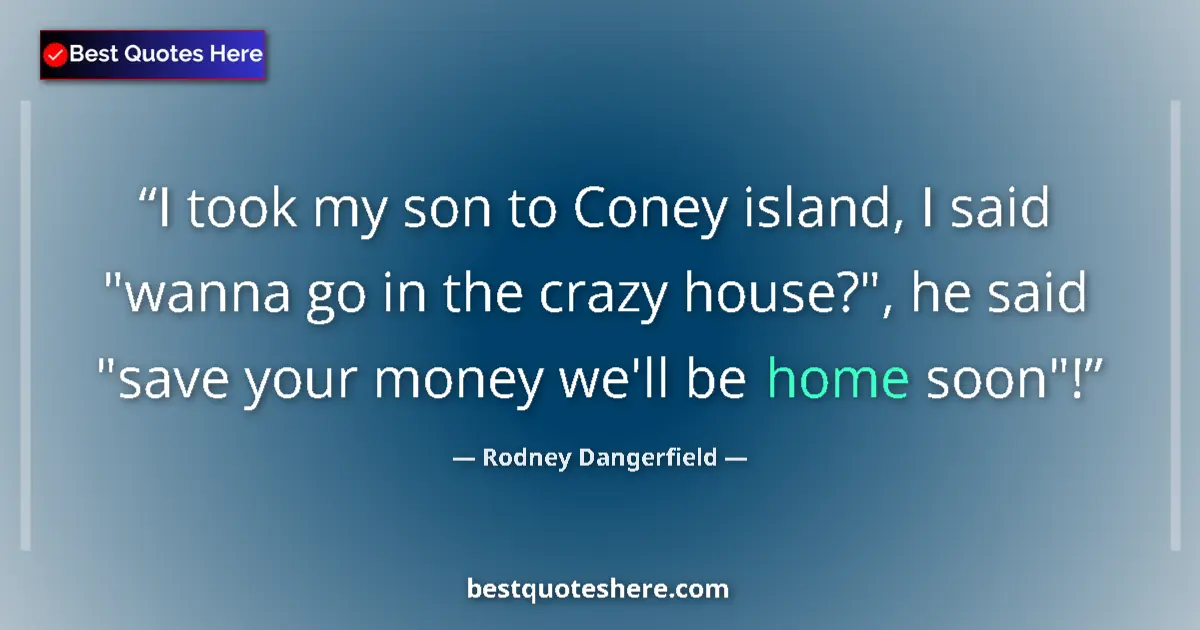 Quote by Rodney Dangerfield: I took my son to Coney island, I said 