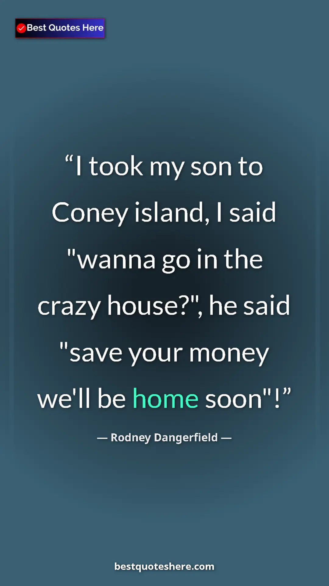 Pinterest quote poster by Rodney Dangerfield: "I took my son to Coney island, I said "wanna go in the..."