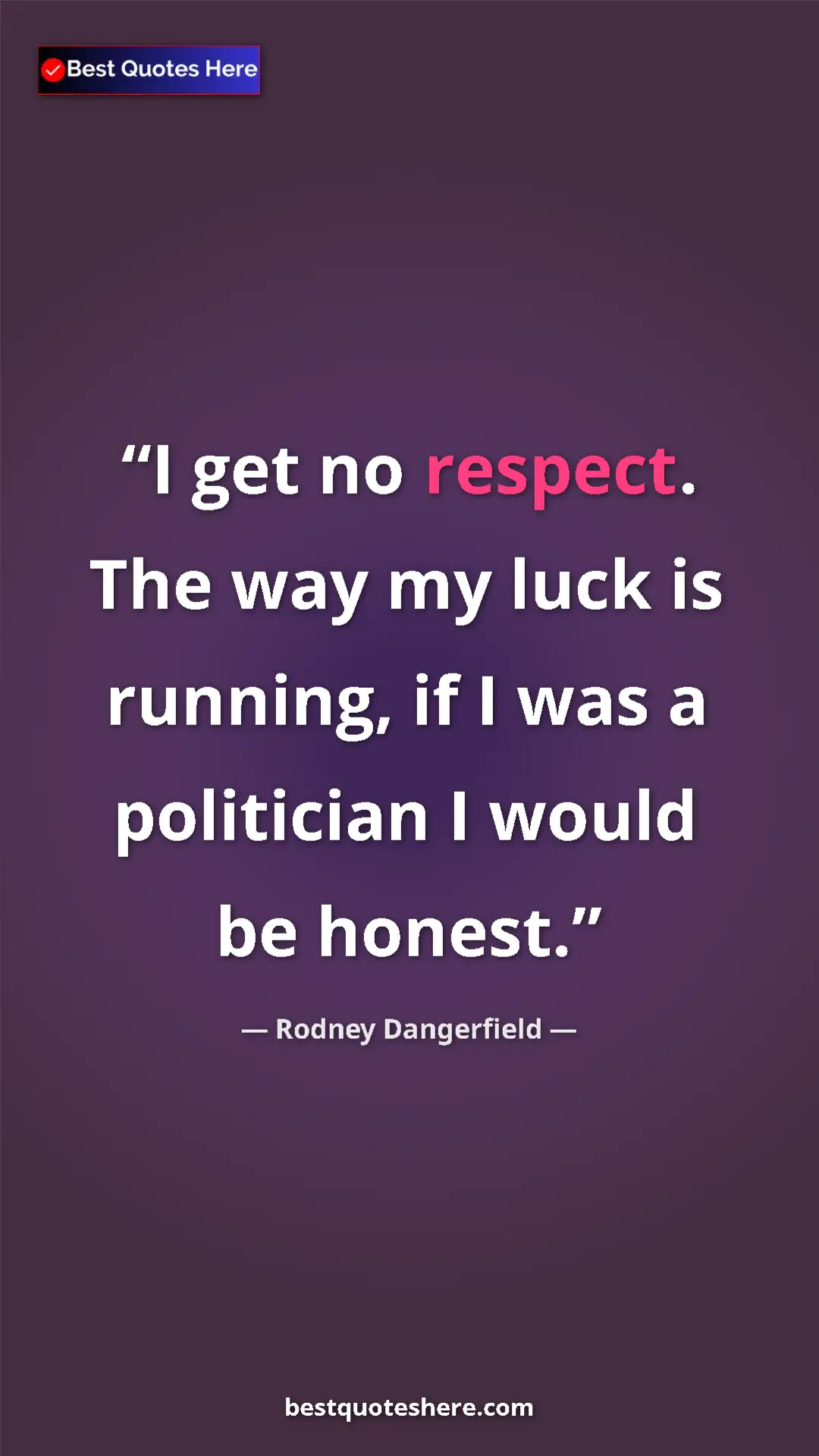 Pinterest quote poster by Rodney Dangerfield: "I get no respect. The way my luck is running, if I was a..."