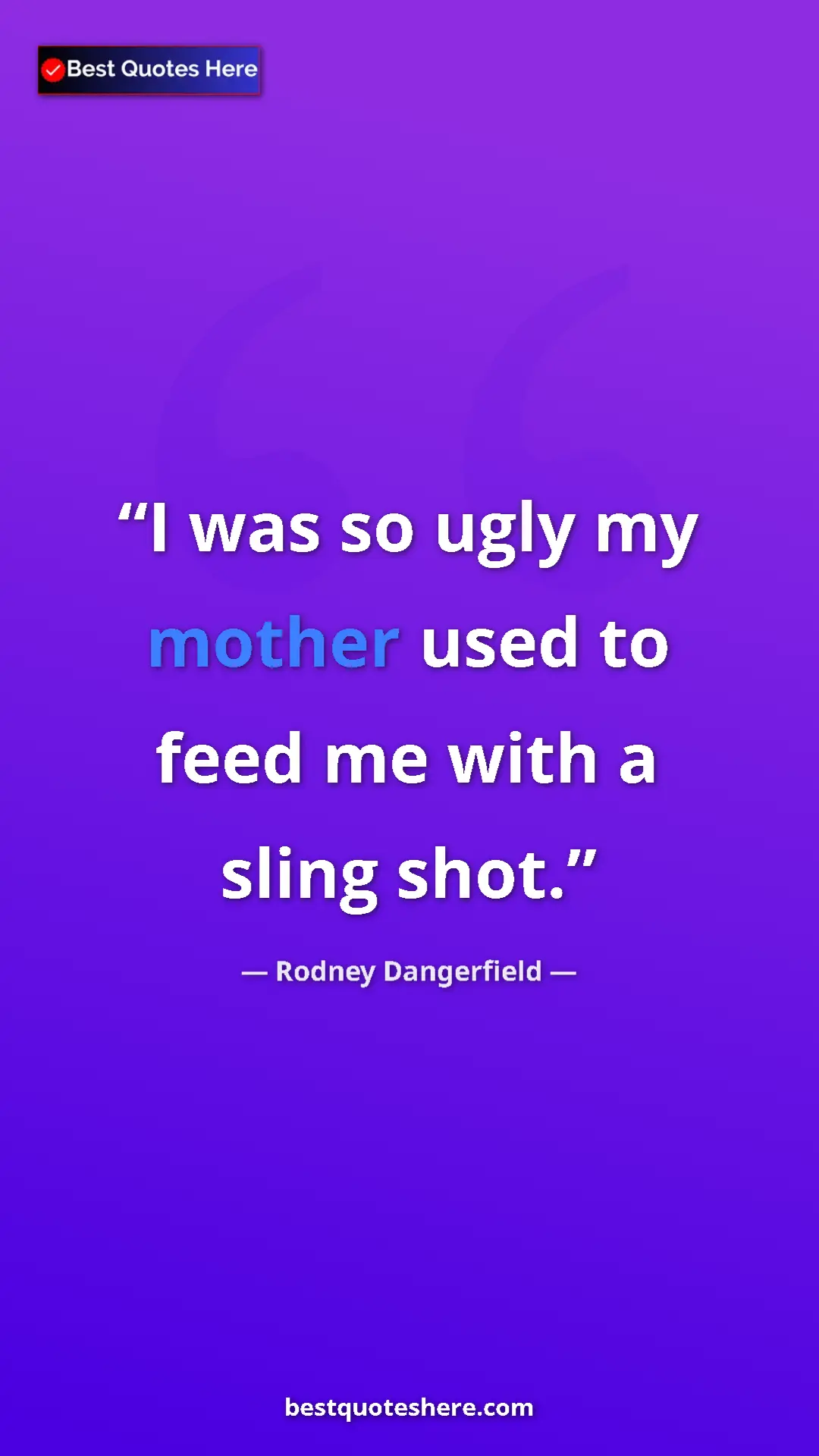 Pinterest quote poster by Rodney Dangerfield: "I was so ugly my mother used to feed me with a sling shot."