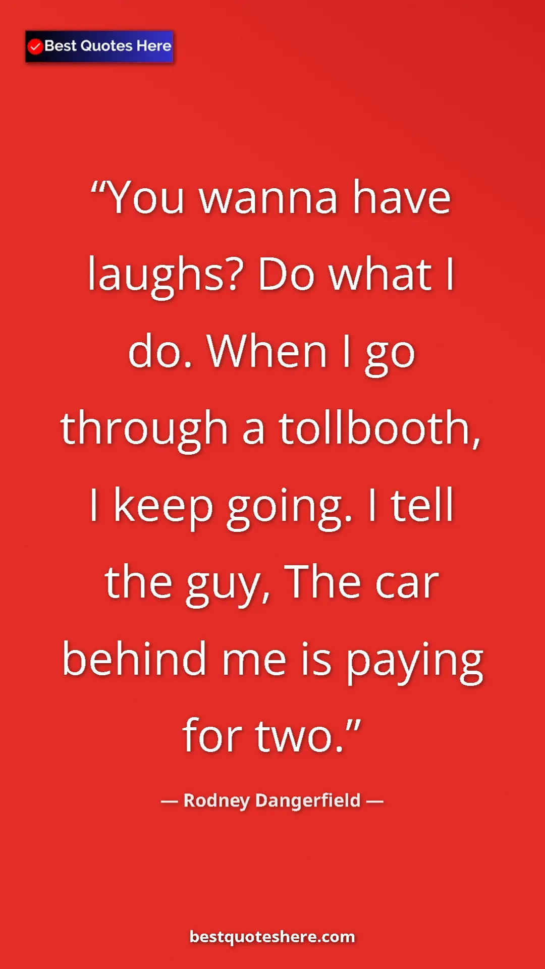 Pinterest quote poster by Rodney Dangerfield: "You wanna have laughs? Do what I do. When I go through a..."