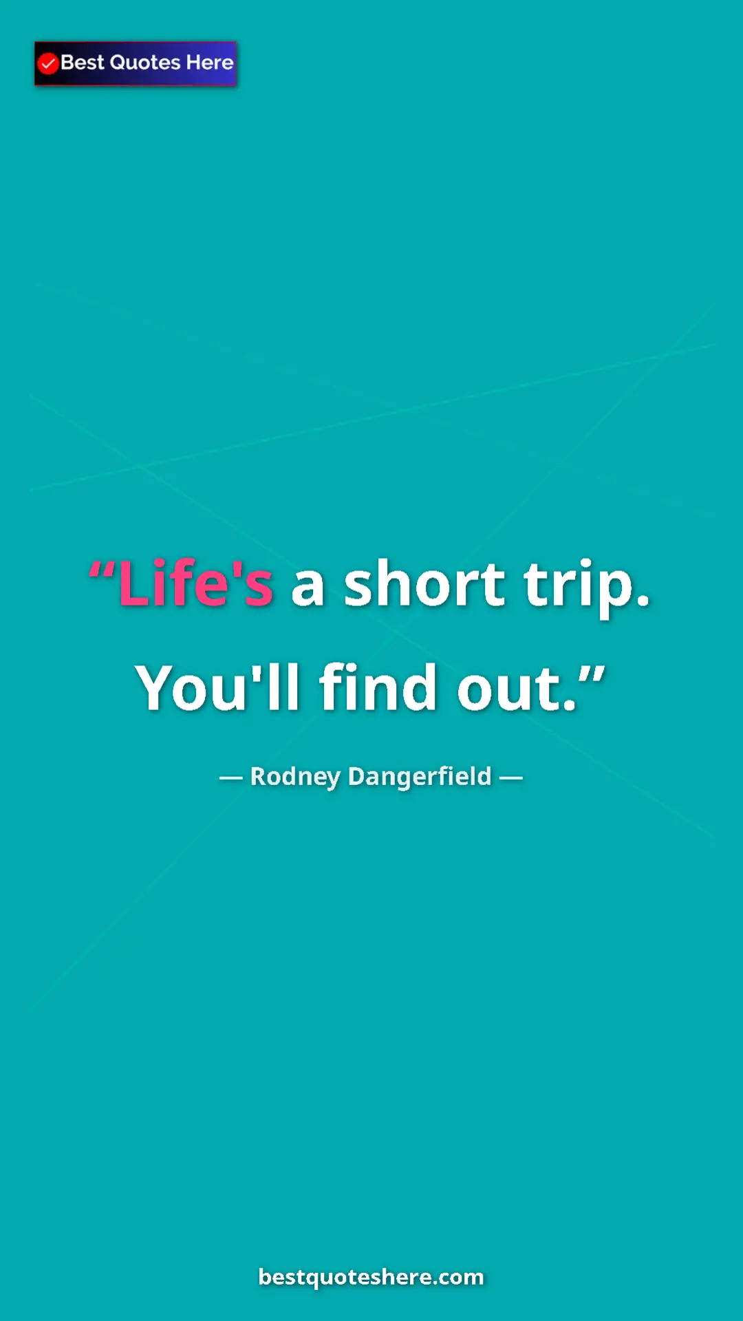 Pinterest quote poster by Rodney Dangerfield: "Life's a short trip. You'll find out."