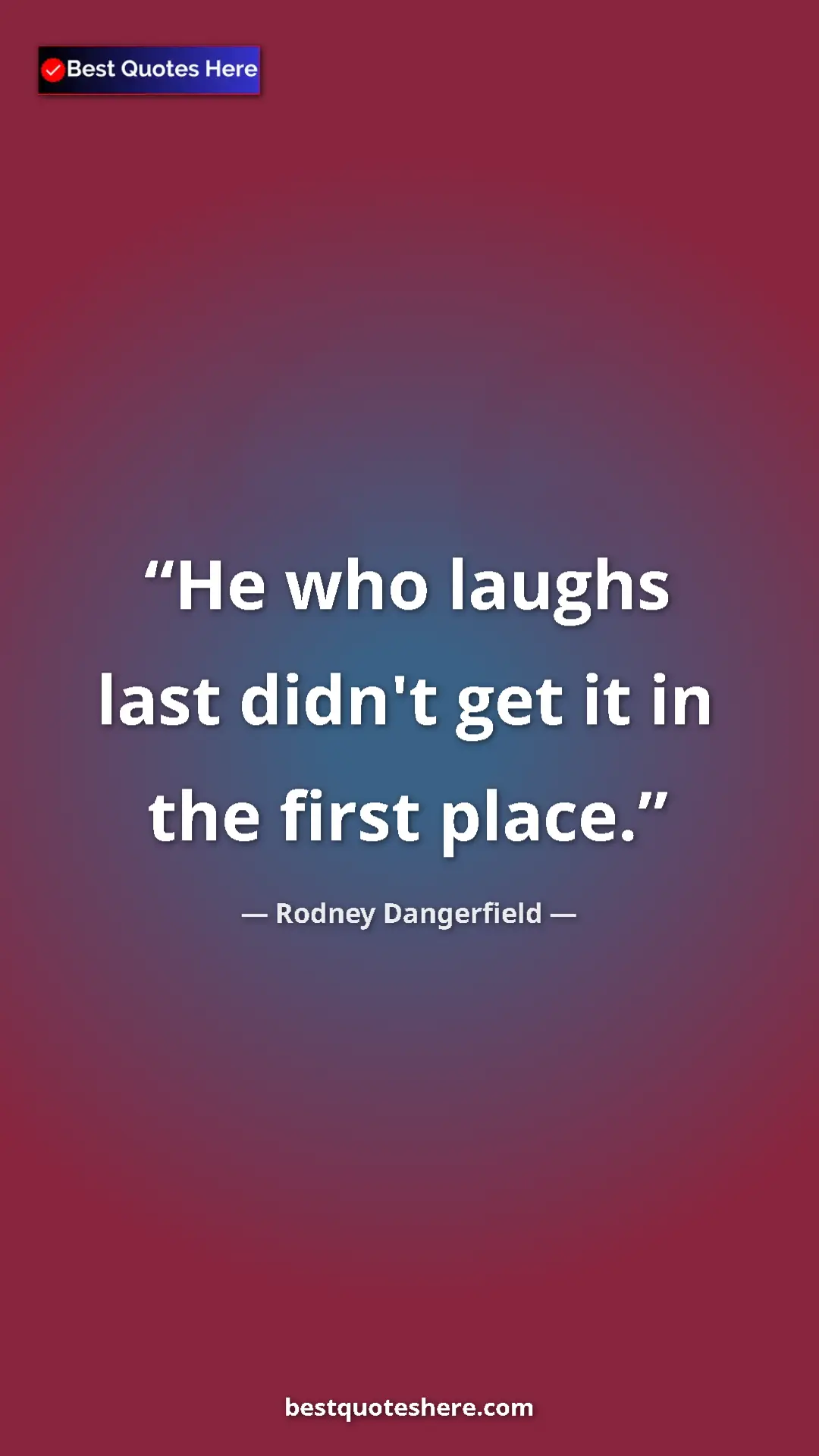 Pinterest quote poster by Rodney Dangerfield: "He who laughs last didn't get it in the first place."