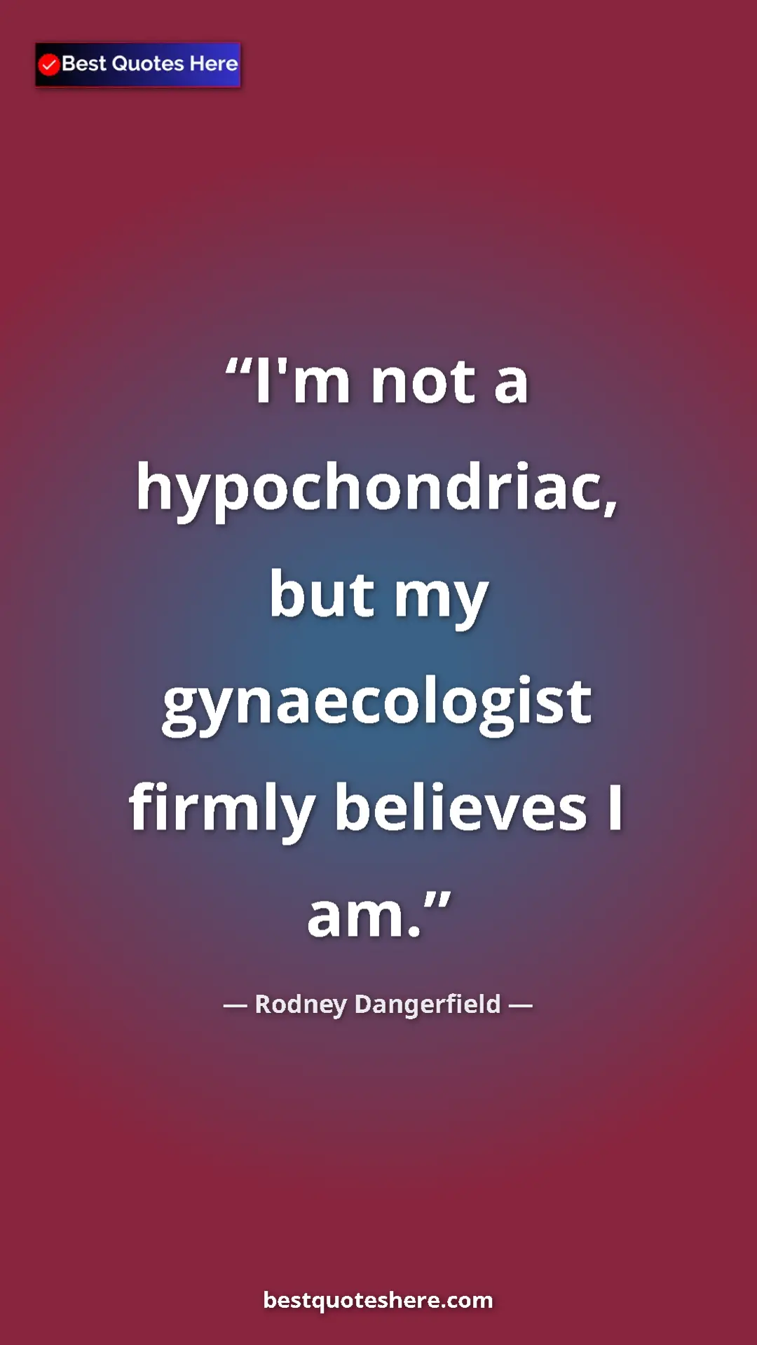 Pinterest quote poster by Rodney Dangerfield: "I'm not a hypochondriac, but my gynaecologist firmly..."
