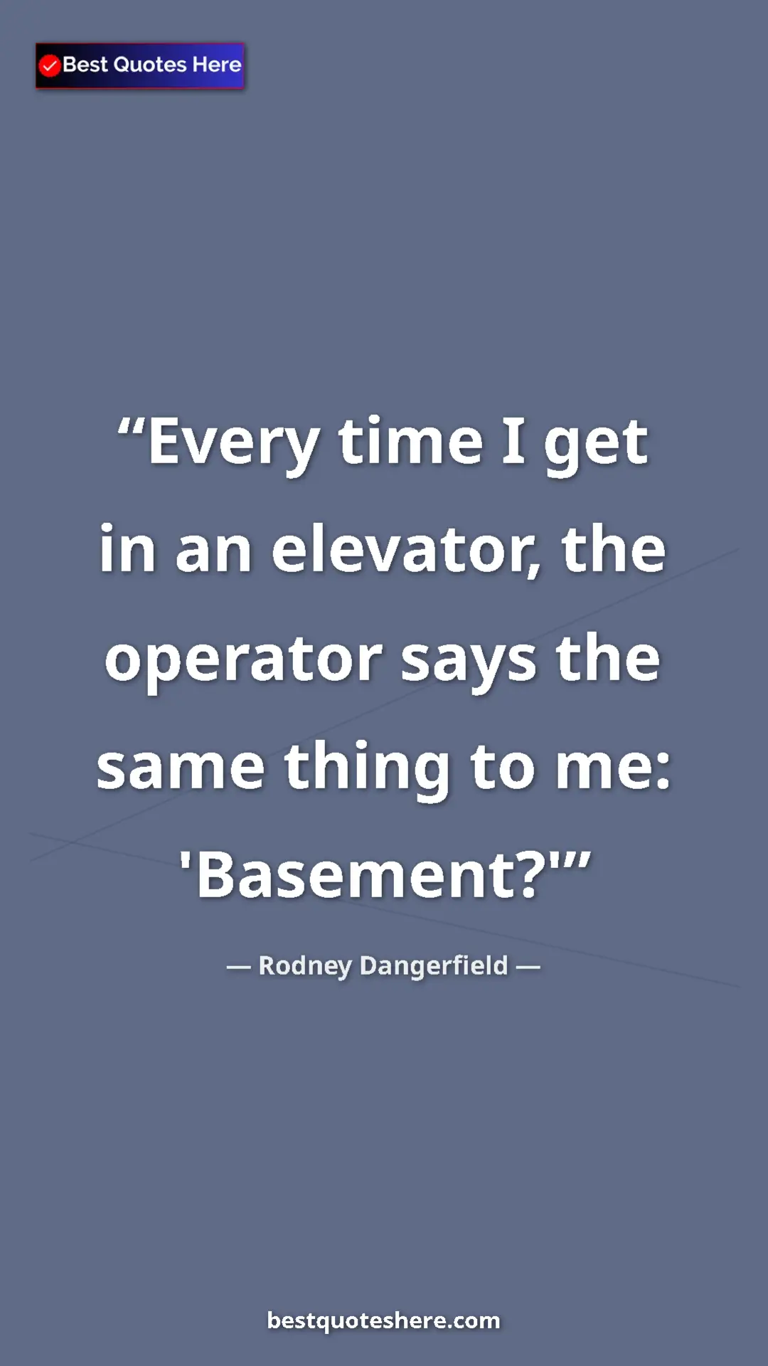 Pinterest quote poster by Rodney Dangerfield: "Every time I get in an elevator, the operator says the same..."