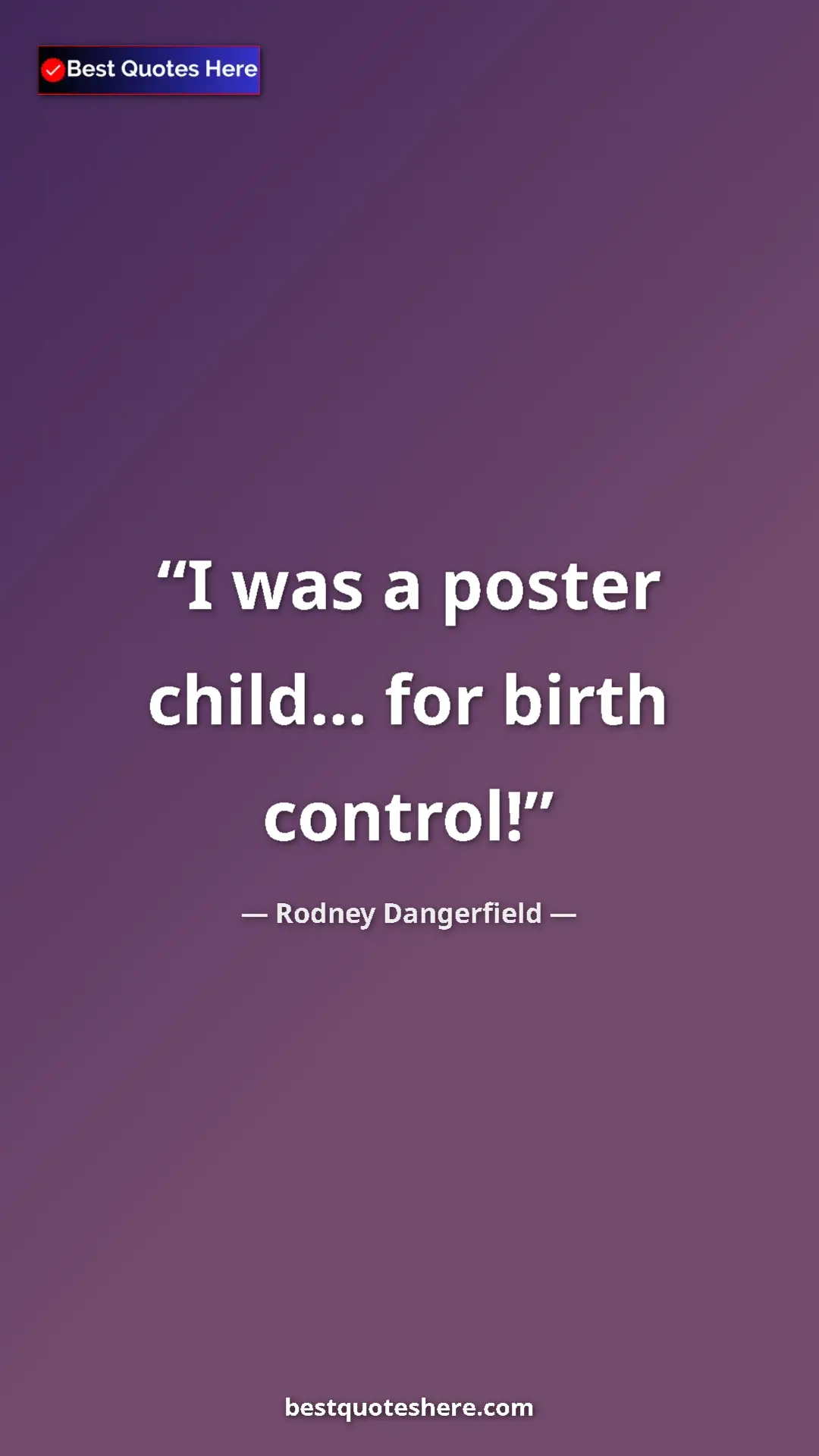 Pinterest quote poster by Rodney Dangerfield: "I was a poster child... for birth control!"