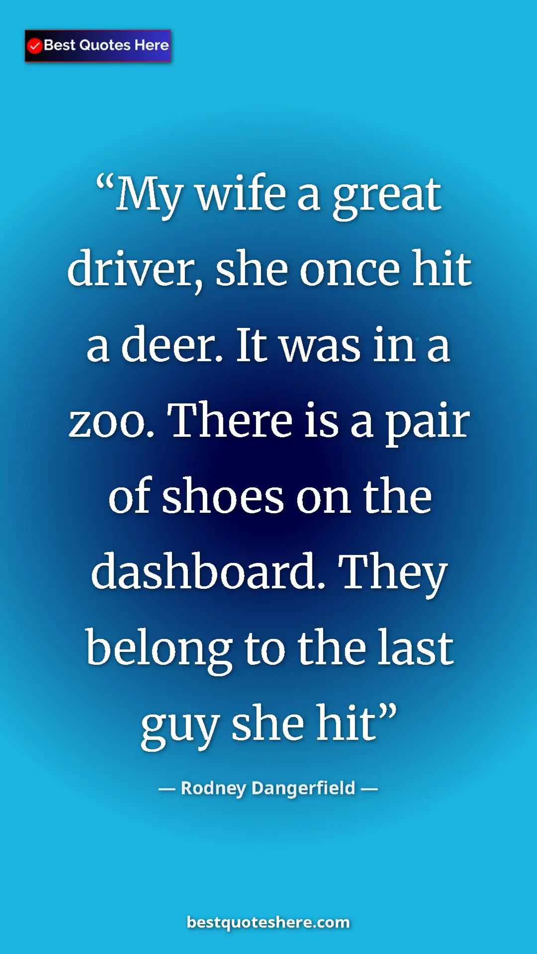 Pinterest quote poster by Rodney Dangerfield: "My wife a great driver, she once hit a deer. It was in a..."