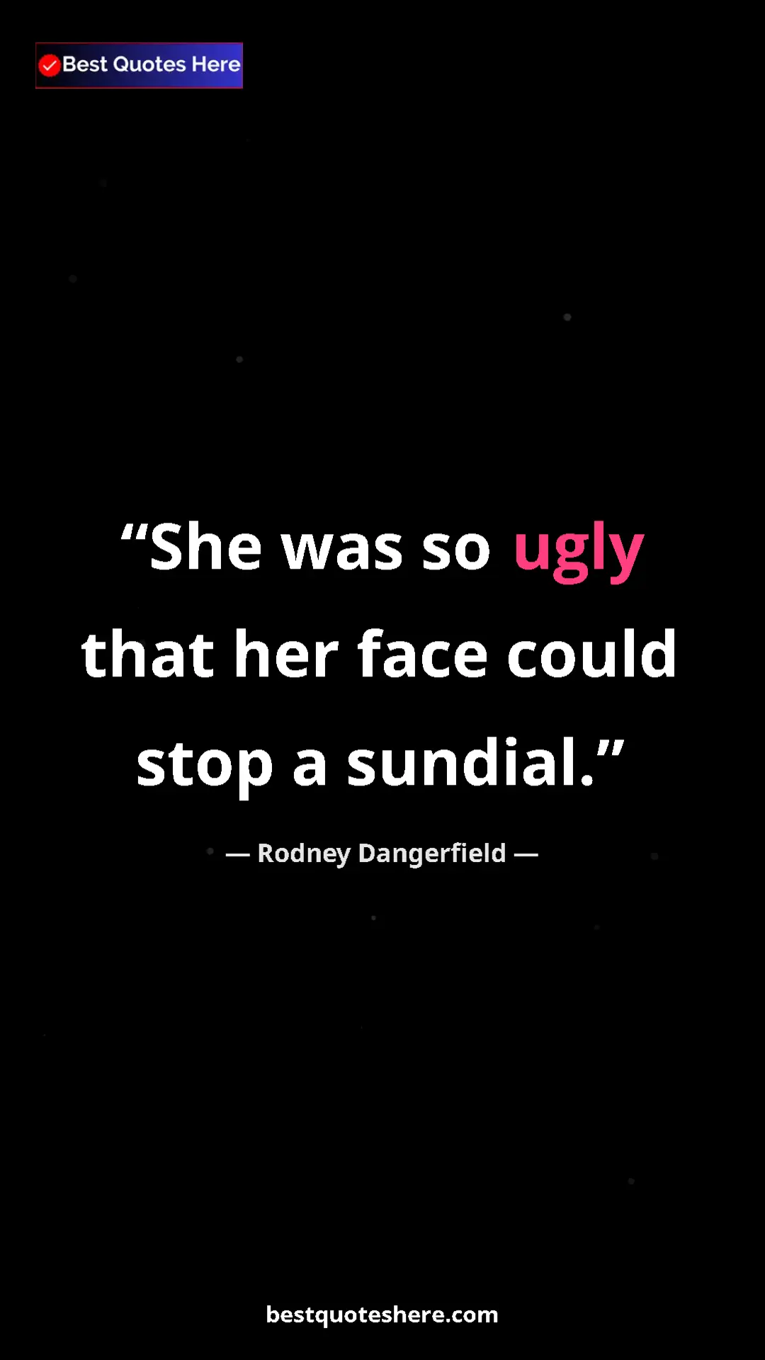 Pinterest quote poster by Rodney Dangerfield: "She was so ugly that her face could stop a sundial."
