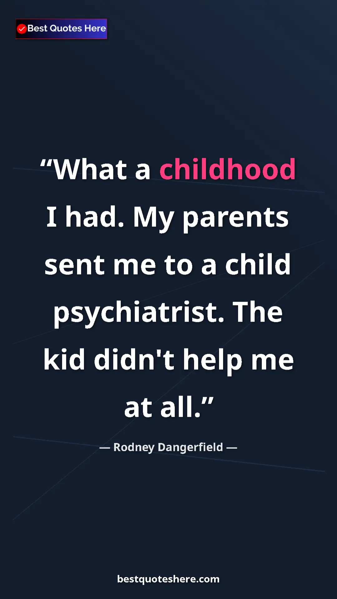 Pinterest quote poster by Rodney Dangerfield: "What a childhood I had. My parents sent me to a child psychi"