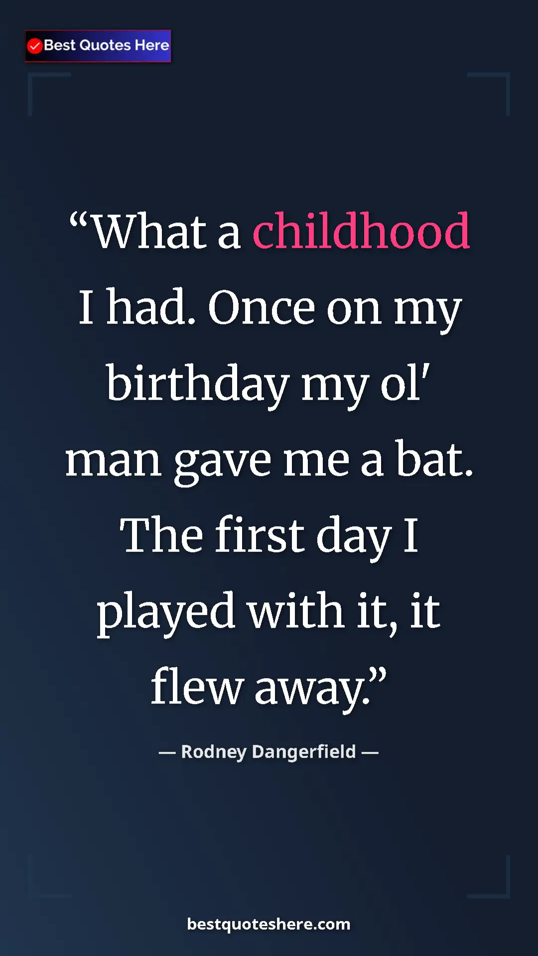 Pinterest quote poster by Rodney Dangerfield: "What a childhood I had. Once on my birthday my ol' man gave..."
