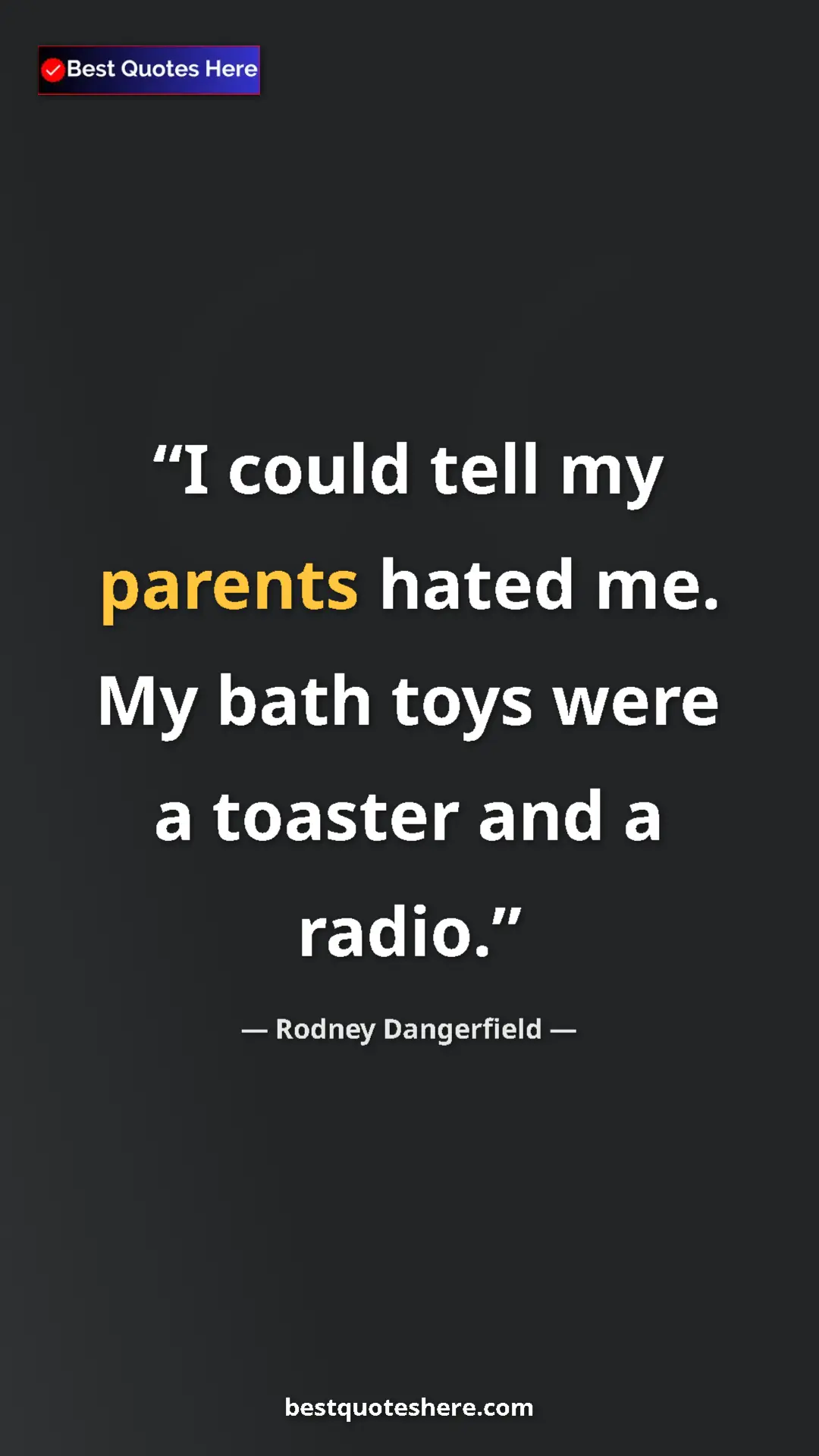 Pinterest quote poster by Rodney Dangerfield: "I could tell my parents hated me. My bath toys were a..."