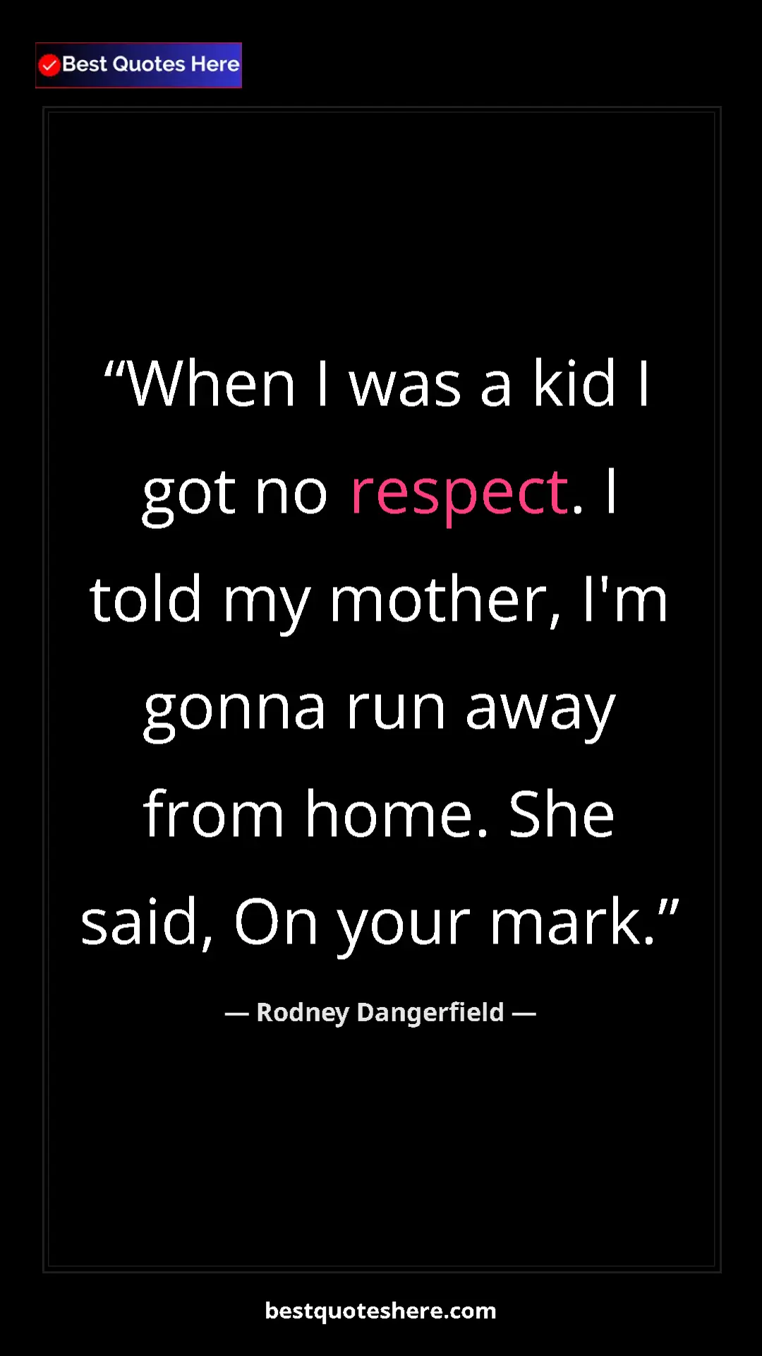 Pinterest quote poster by Rodney Dangerfield: "When I was a kid I got no respect. I told my mother, I'm..."