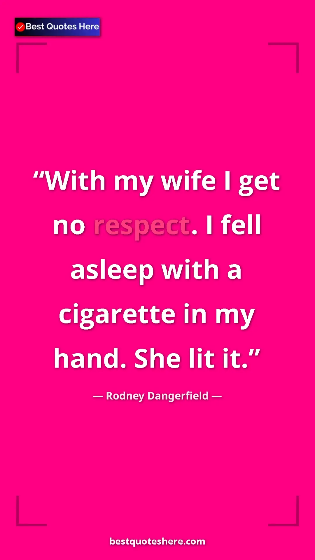 Pinterest quote poster by Rodney Dangerfield: "With my wife I get no respect. I fell asleep with a..."