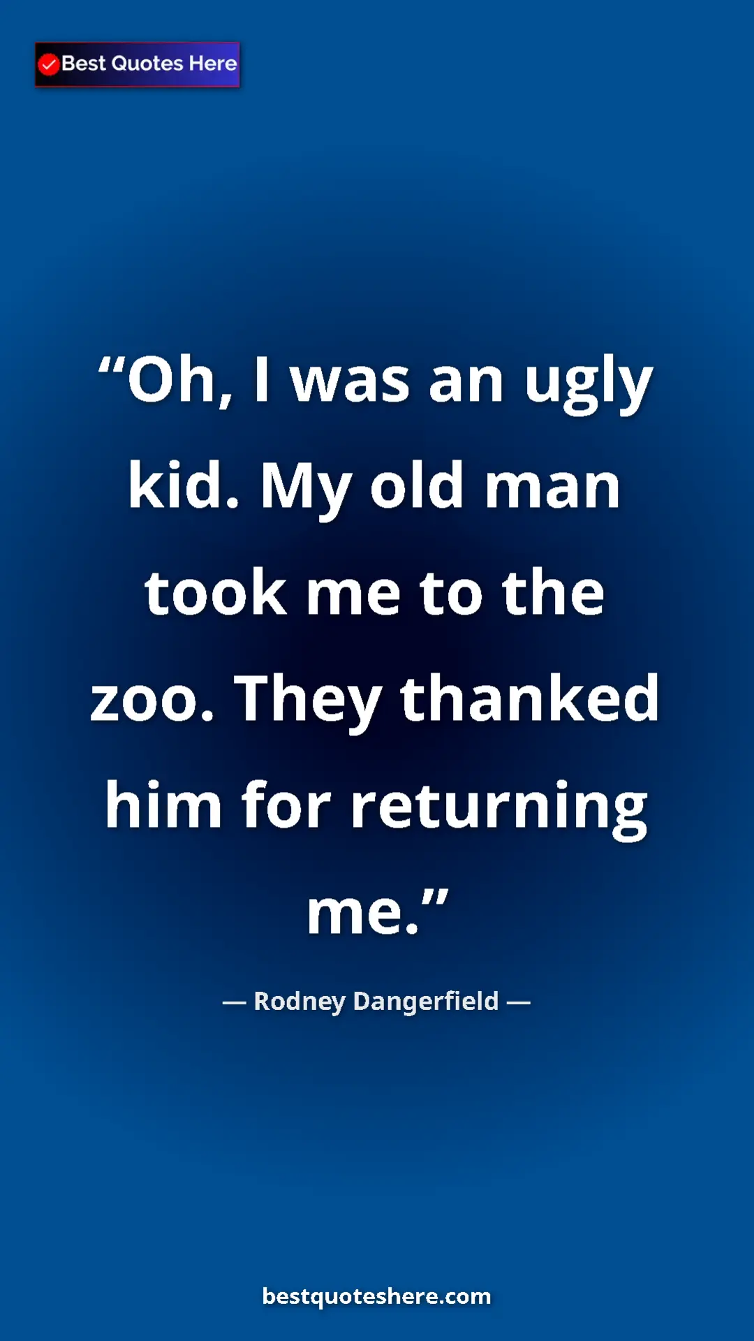 Pinterest quote poster by Rodney Dangerfield: "Oh, I was an ugly kid. My old man took me to the zoo. They..."