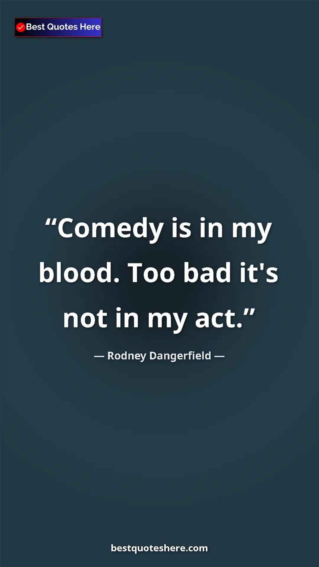 Pinterest quote poster by Rodney Dangerfield: "Comedy is in my blood. Too bad it's not in my act."