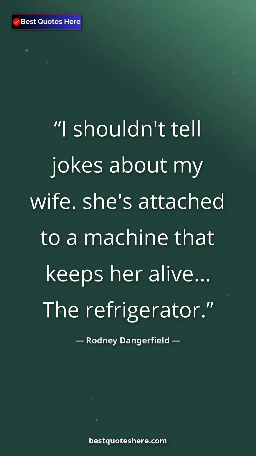 Pinterest quote poster by Rodney Dangerfield: "I shouldn't tell jokes about my wife. she's attached to a..."