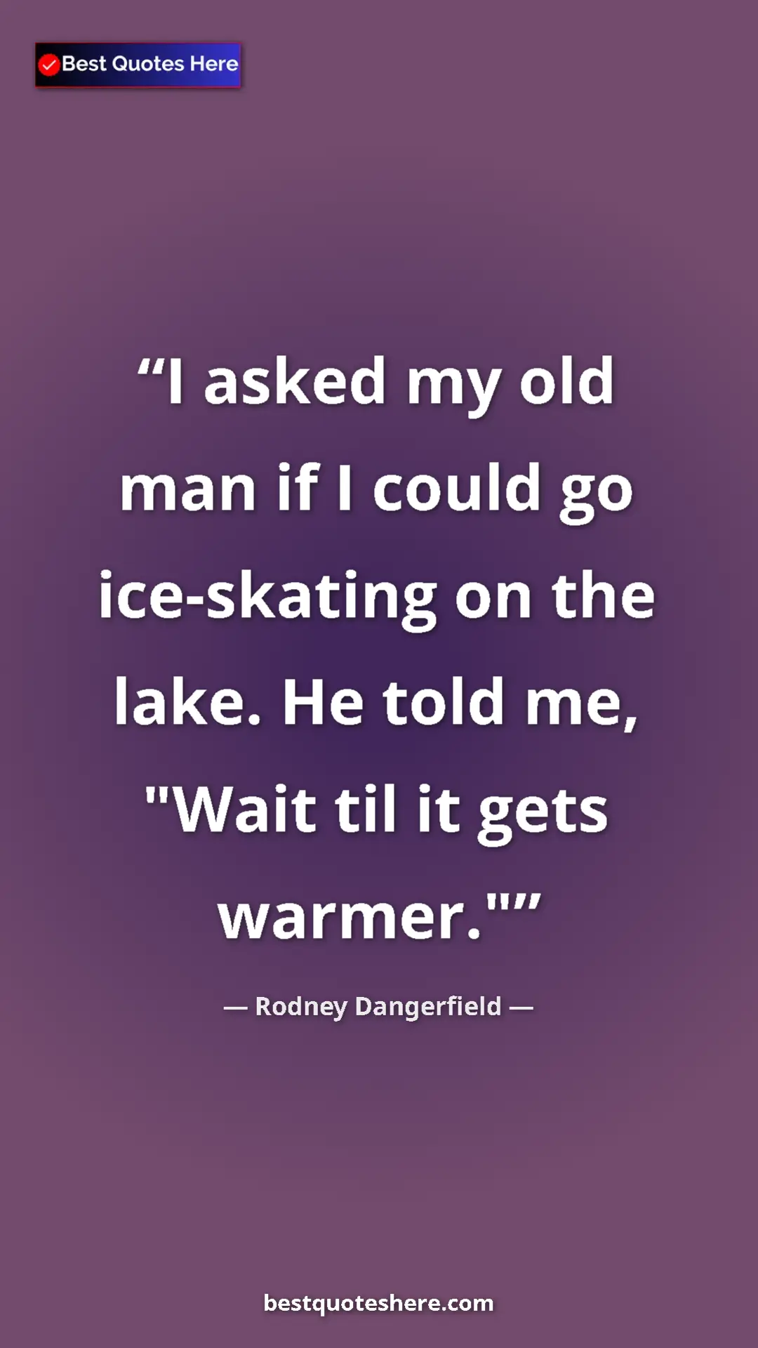 Pinterest quote poster by Rodney Dangerfield: "I asked my old man if I could go ice-skating on the lake...."