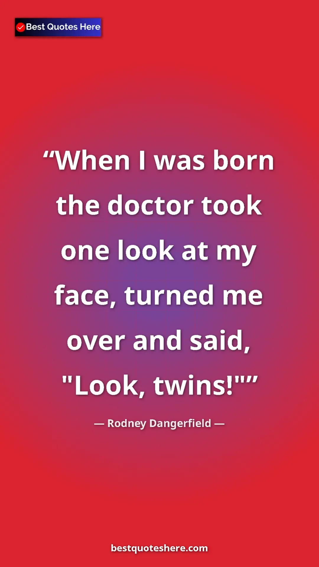 Pinterest quote poster by Rodney Dangerfield: "When I was born the doctor took one look at my face, turned..."