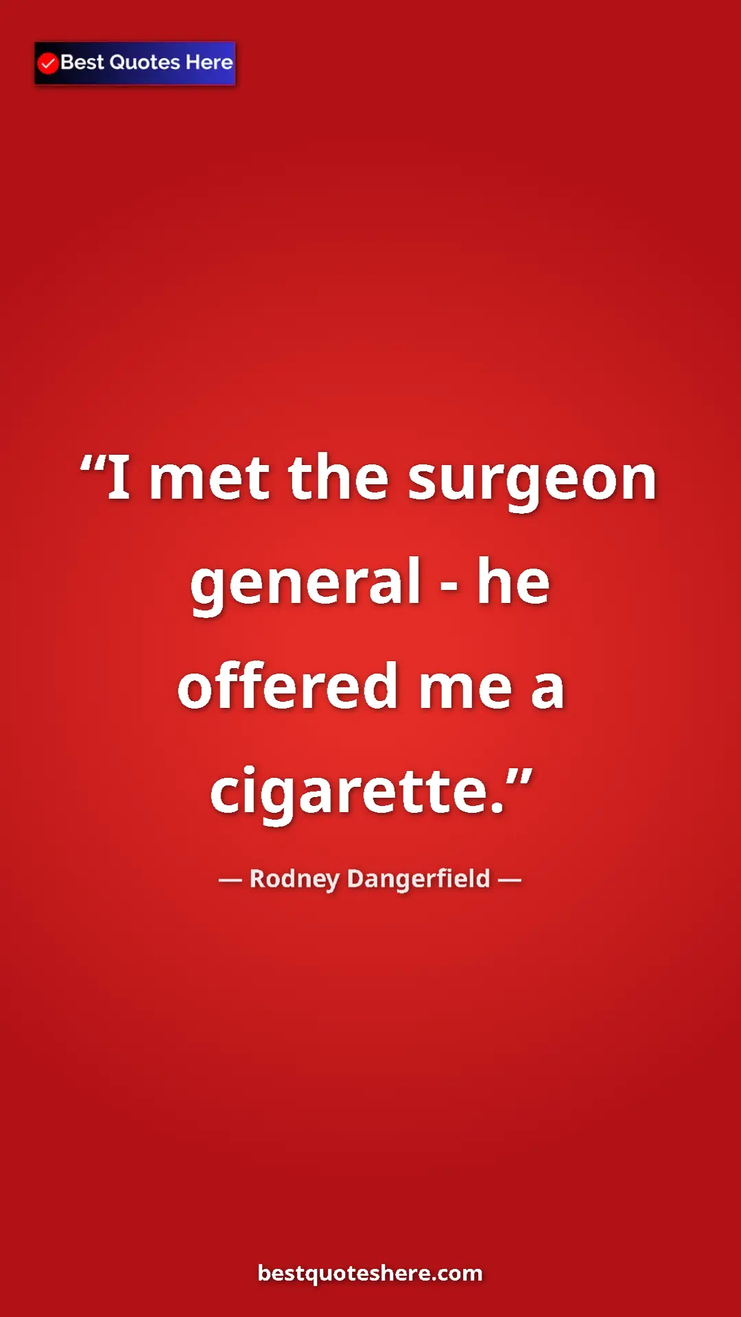 Pinterest quote poster by Rodney Dangerfield: "I met the surgeon general - he offered me a cigarette."