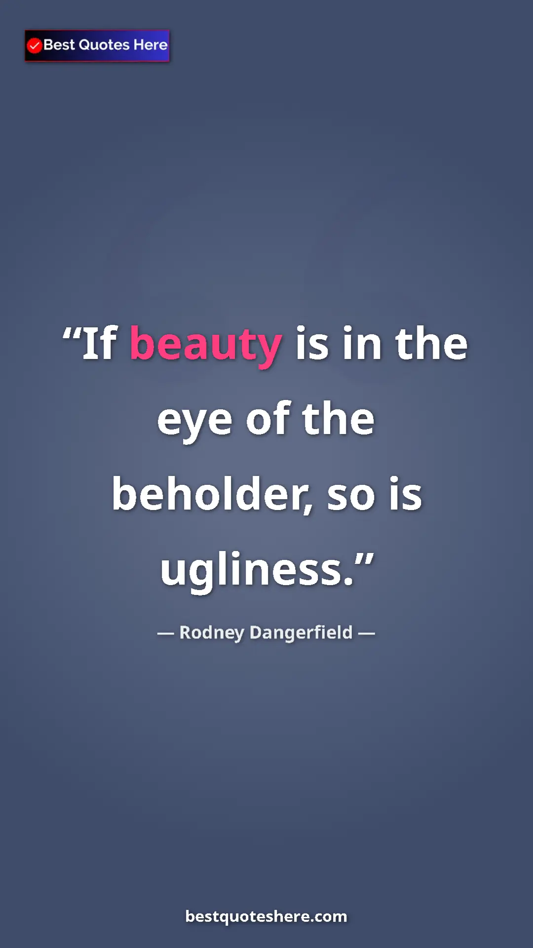 Pinterest quote poster by Rodney Dangerfield: "If beauty is in the eye of the beholder, so is ugliness."