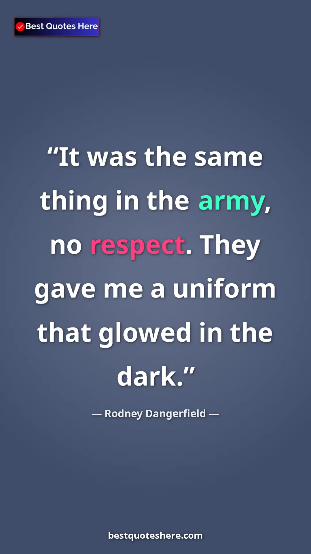 Pinterest quote poster by Rodney Dangerfield: "It was the same thing in the army, no respect. They gave me..."