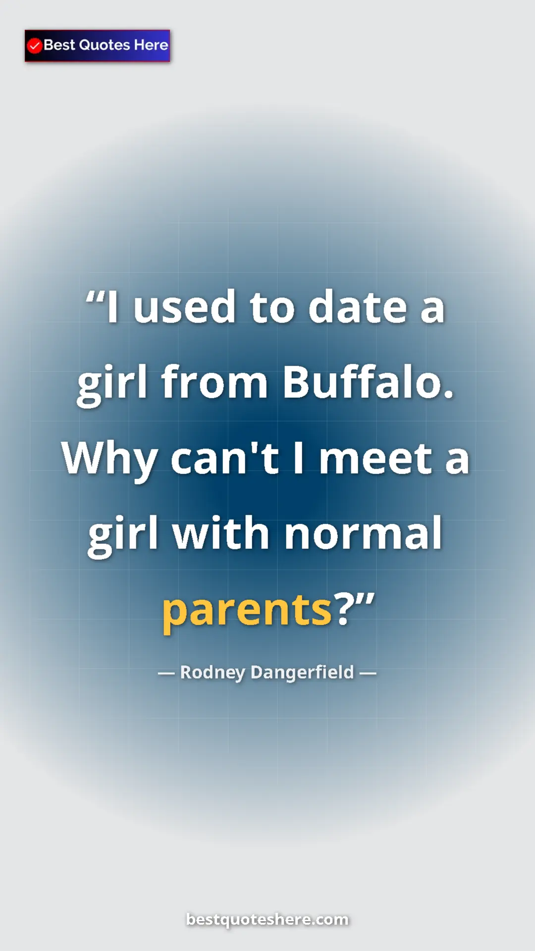 Pinterest quote poster by Rodney Dangerfield: "I used to date a girl from Buffalo. Why can't I meet a girl..."