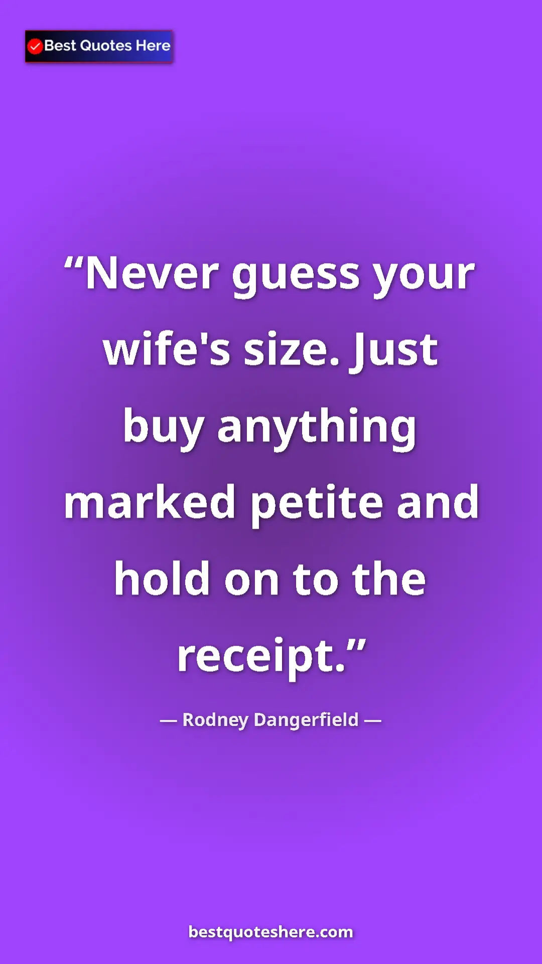 Pinterest quote poster by Rodney Dangerfield: "Never guess your wife's size. Just buy anything marked..."