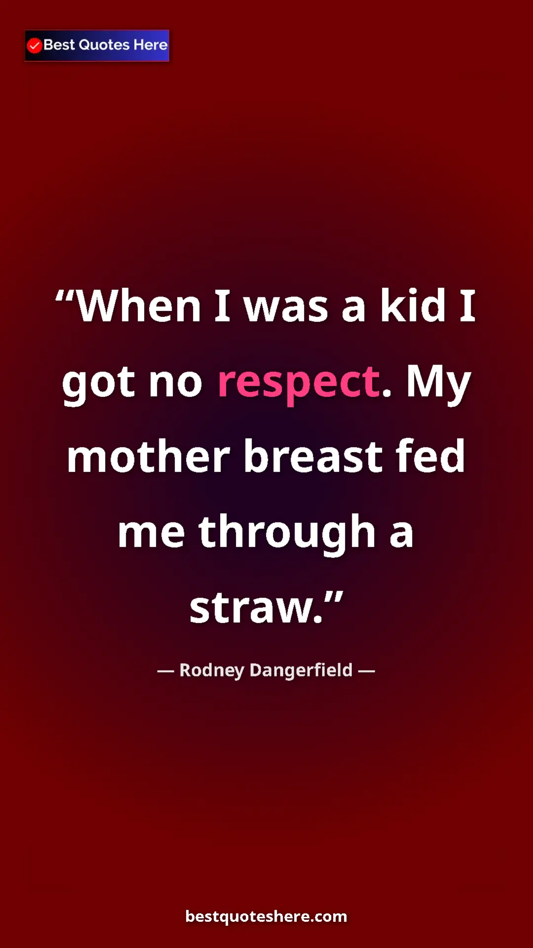 Pinterest quote poster by Rodney Dangerfield: "When I was a kid I got no respect. My mother breast fed me..."