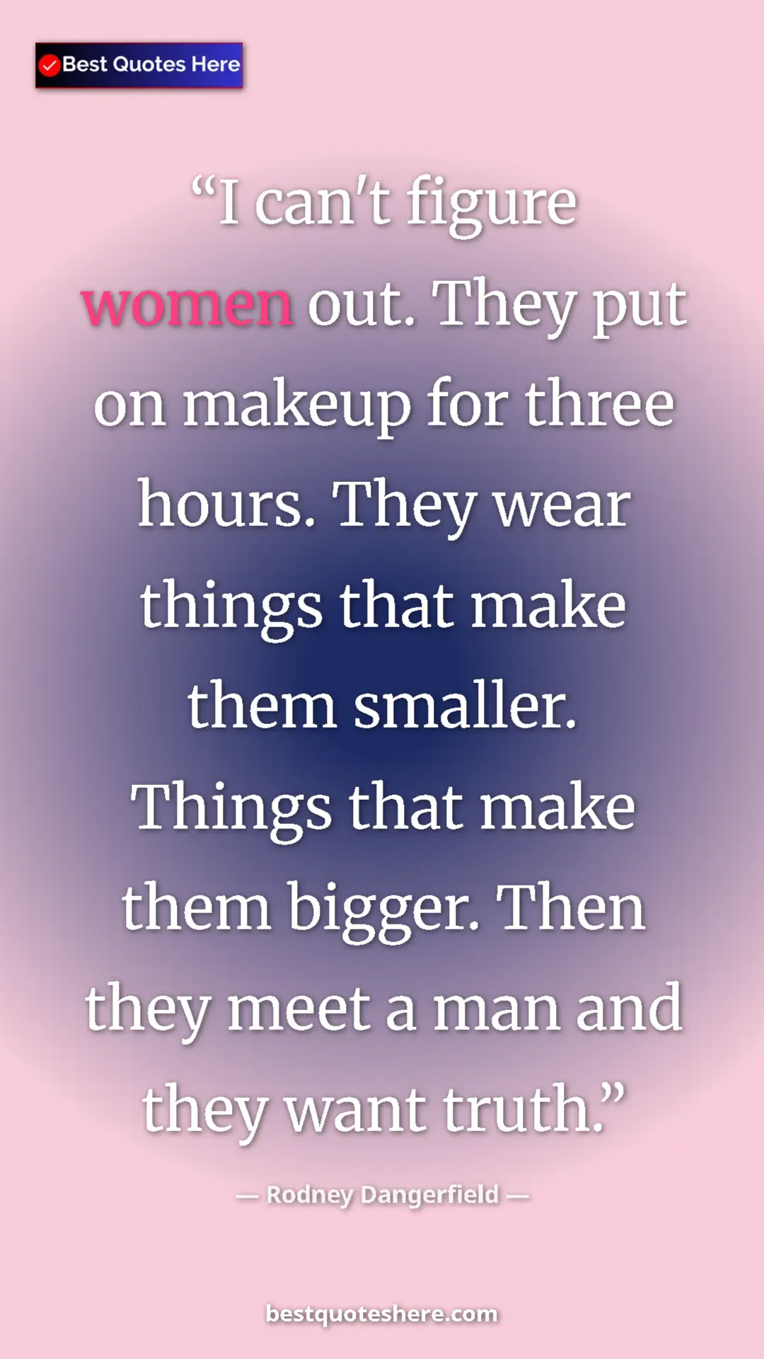Pinterest quote poster by Rodney Dangerfield: "I can't figure women out. They put on makeup for three..."