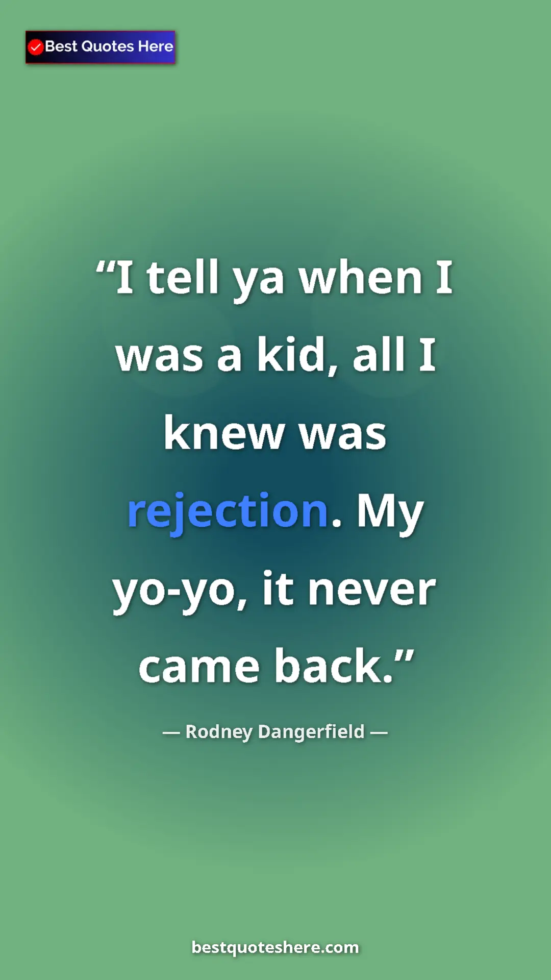 Pinterest quote poster by Rodney Dangerfield: "I tell ya when I was a kid, all I knew was rejection. My..."