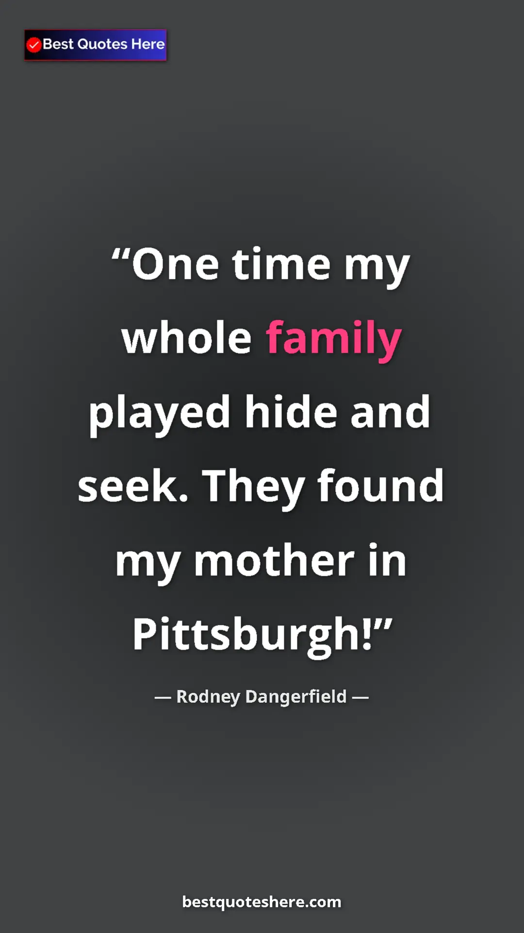 Pinterest quote poster by Rodney Dangerfield: "One time my whole family played hide and seek. They found..."
