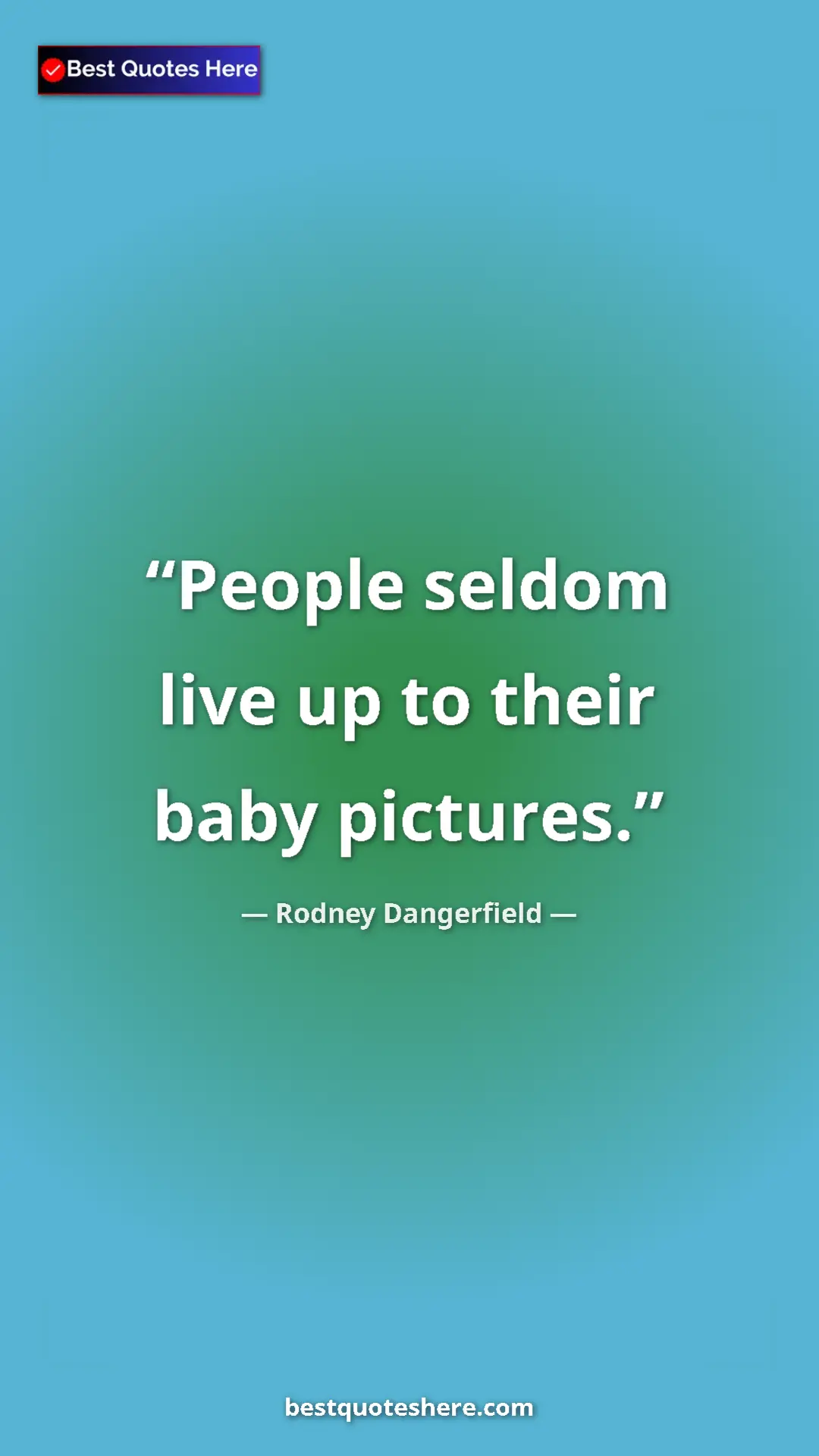 Pinterest quote poster by Rodney Dangerfield: "People seldom live up to their baby pictures."