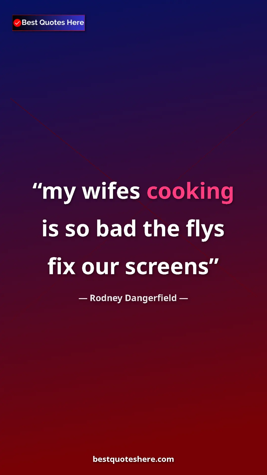 Pinterest quote poster by Rodney Dangerfield: "my wifes cooking is so bad the flys fix our screens"