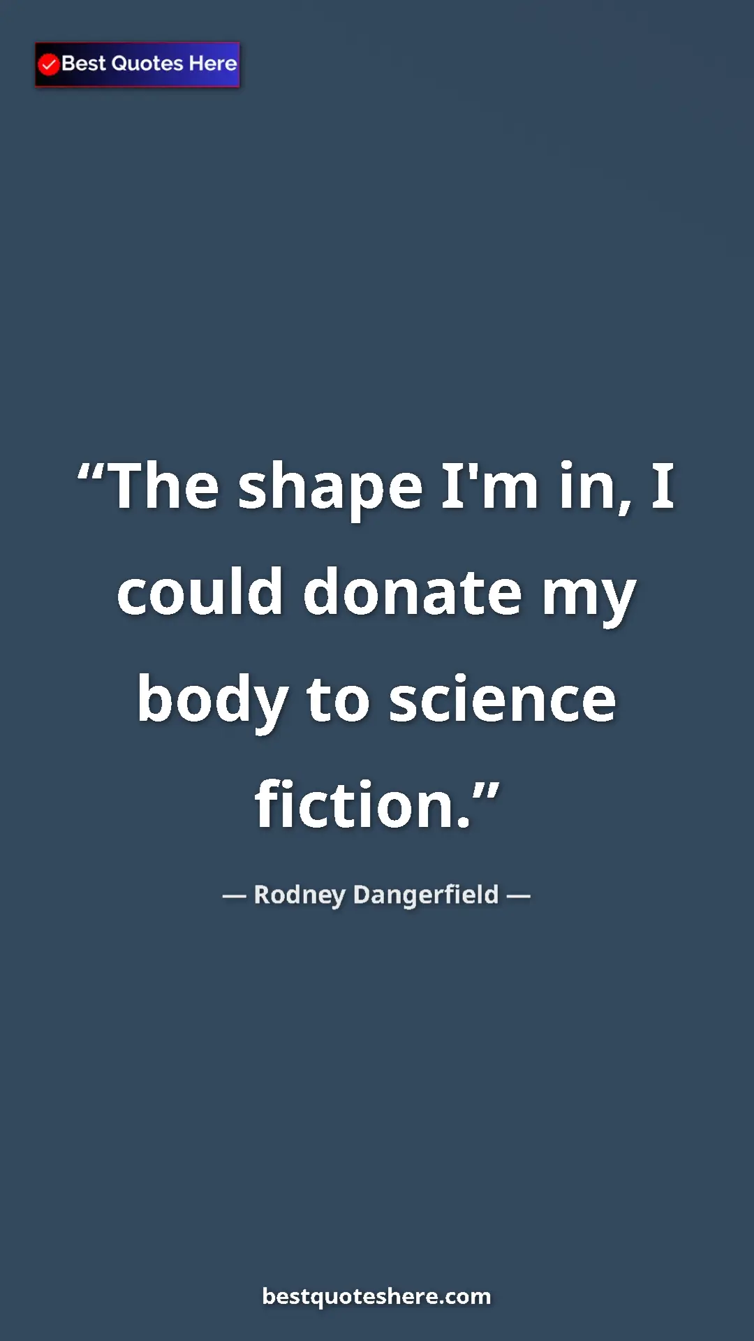 Pinterest quote poster by Rodney Dangerfield: "The shape I'm in, I could donate my body to science fiction."