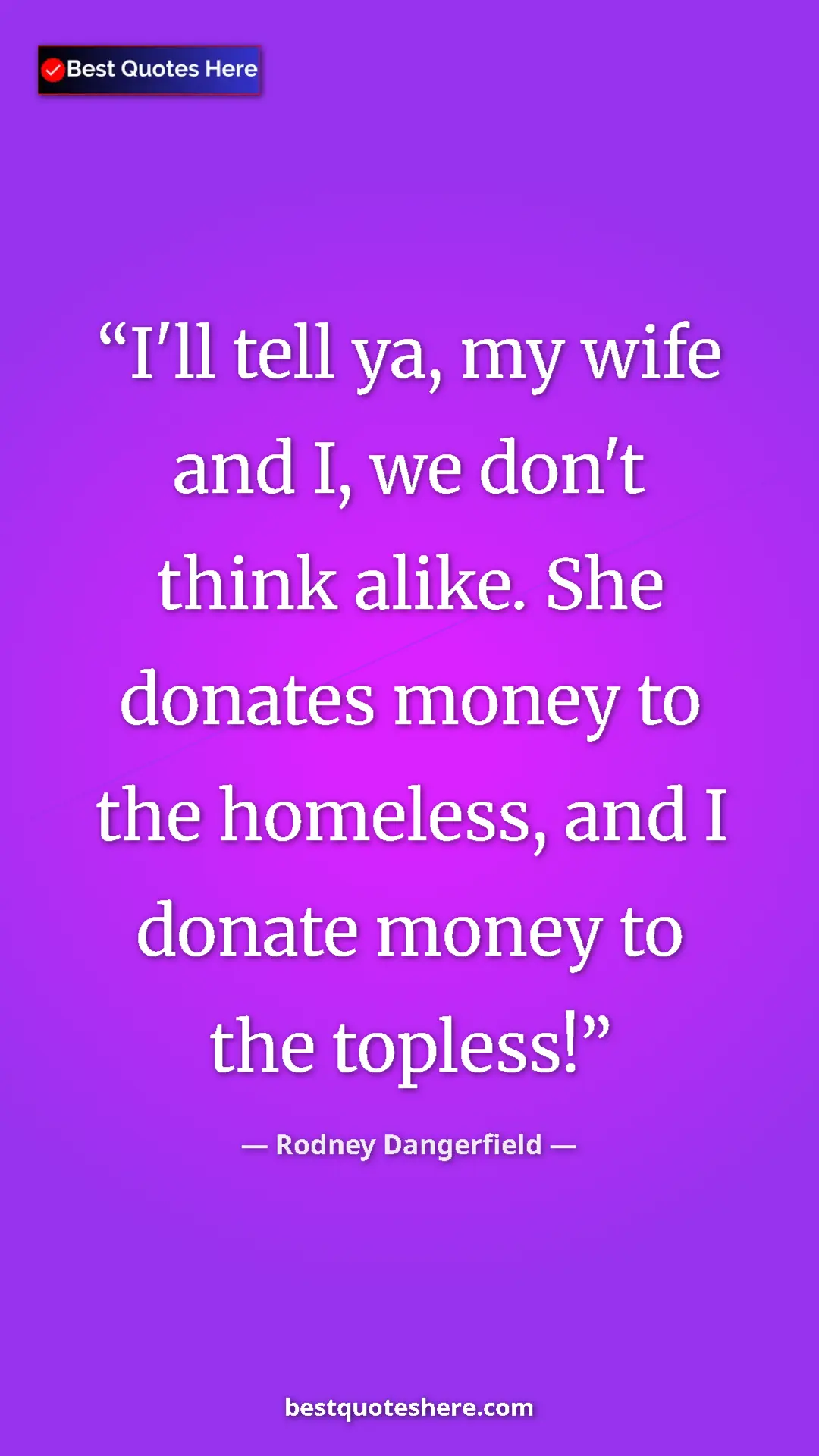 Pinterest quote poster by Rodney Dangerfield: "I'll tell ya, my wife and I, we don't think alike. She..."