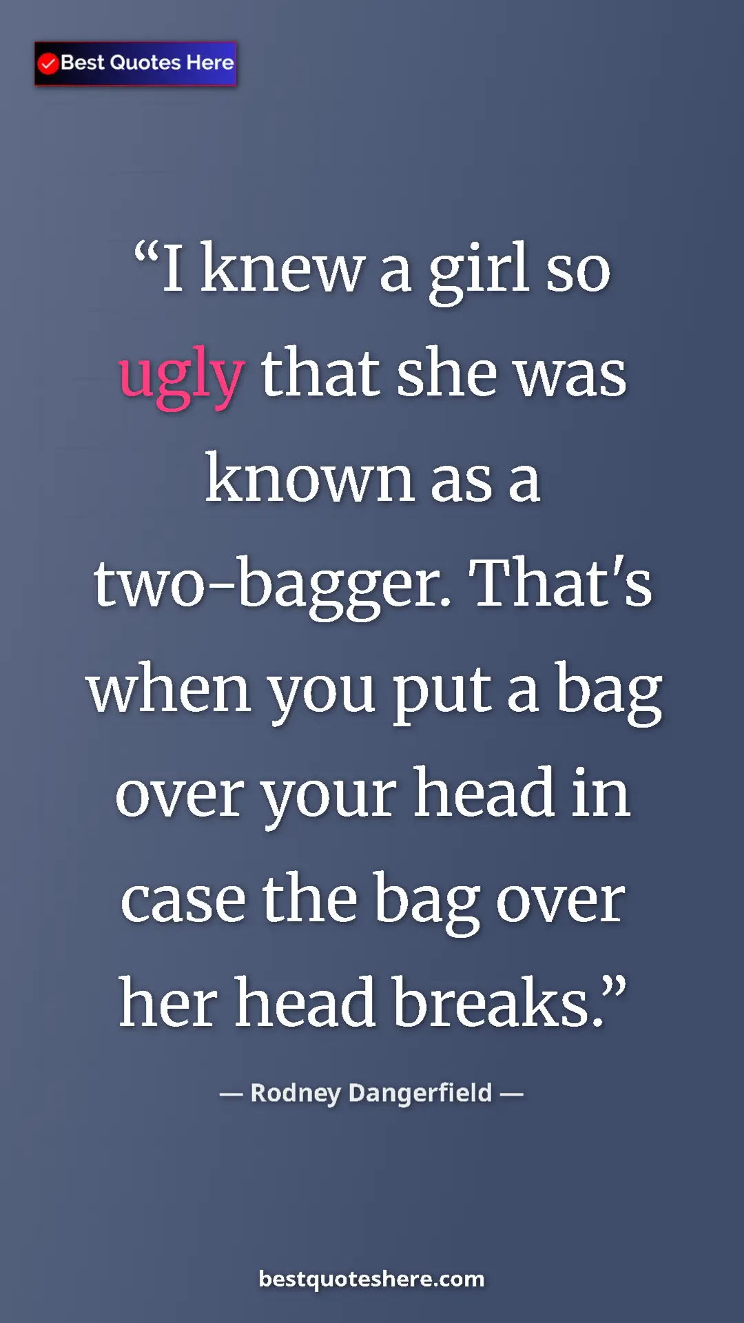 Pinterest quote poster by Rodney Dangerfield: "I knew a girl so ugly that she was known as a two-bagger...."