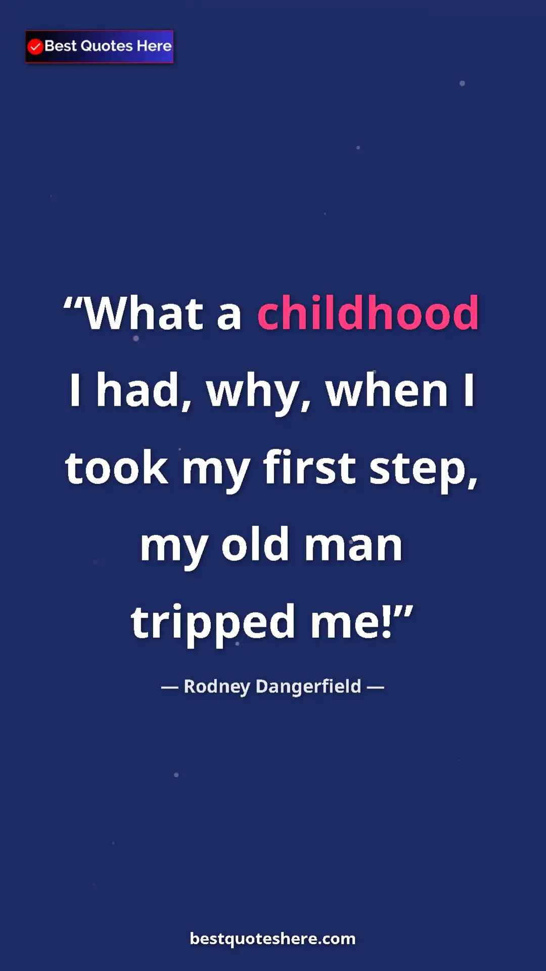 Pinterest quote poster by Rodney Dangerfield: "What a childhood I had, why, when I took my first step, my..."