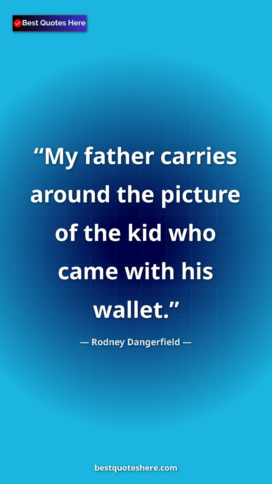 Pinterest quote poster by Rodney Dangerfield: "My father carries around the picture of the kid who came..."