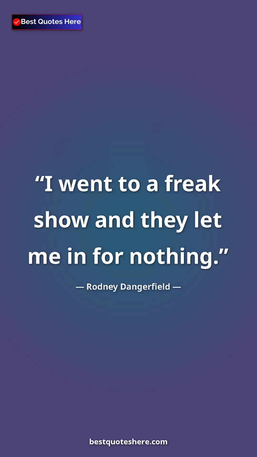 Pinterest quote poster by Rodney Dangerfield: "I went to a freak show and they let me in for nothing."