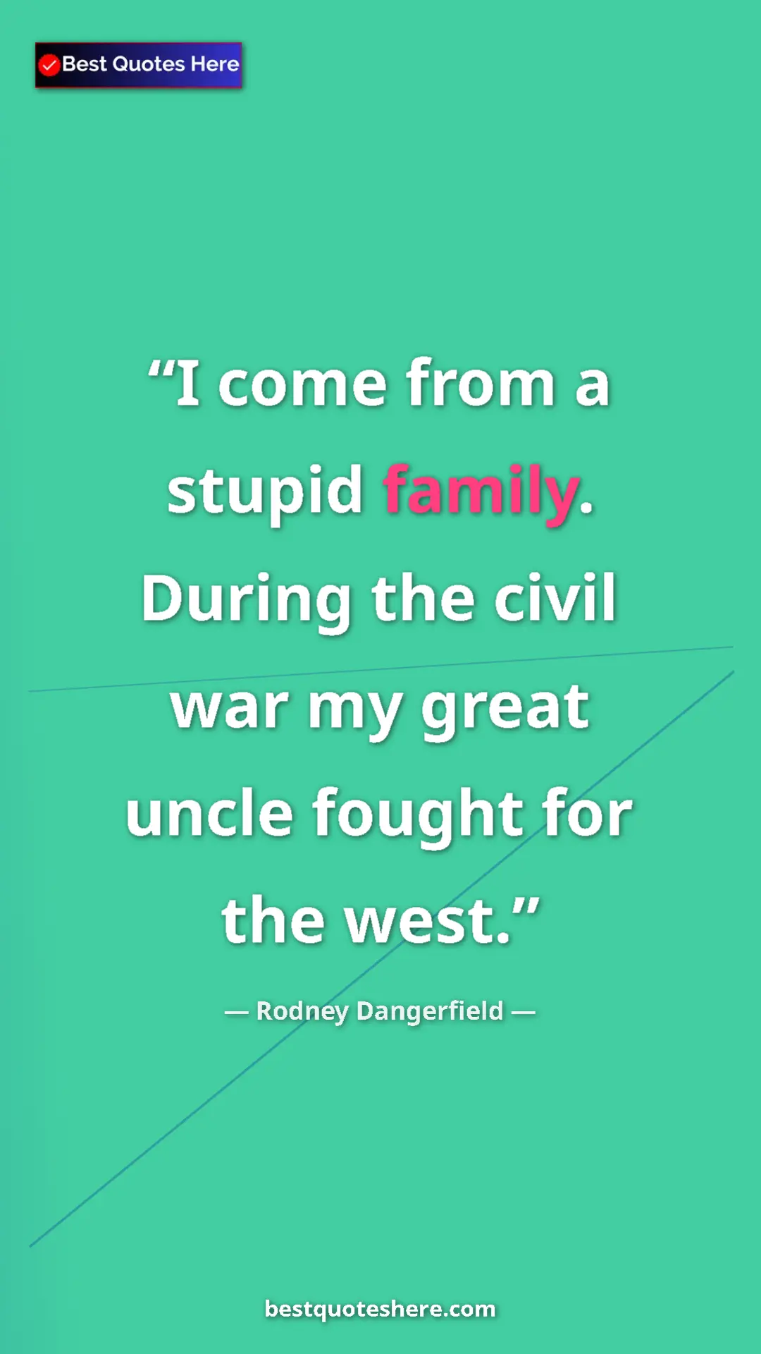 Pinterest quote poster by Rodney Dangerfield: "I come from a stupid family. During the civil war my great..."