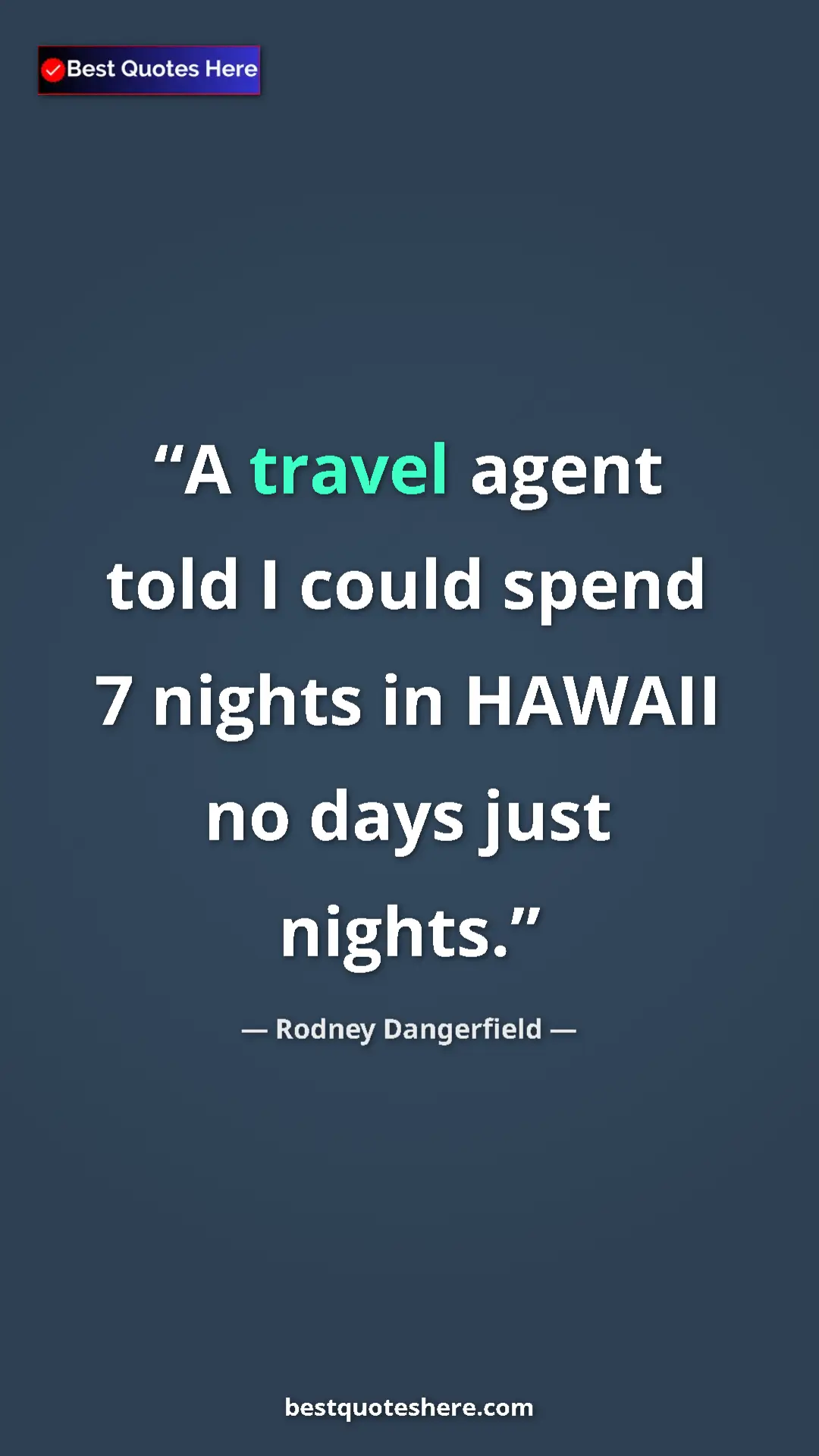 Pinterest quote poster by Rodney Dangerfield: "A travel agent told I could spend 7 nights in HAWAII no..."